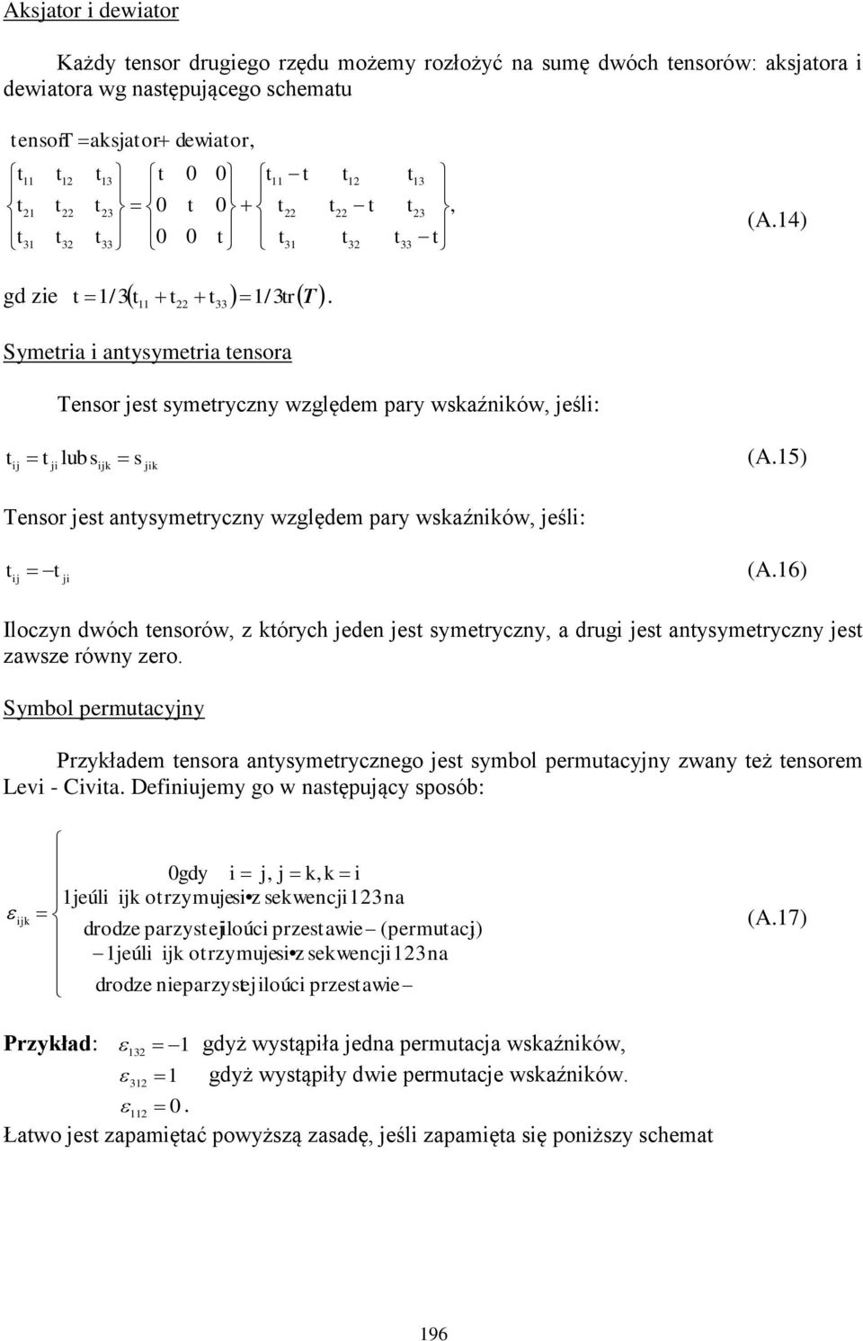 6) Iloczy dwóch esorów, z órych ede es symeryczy, a drug es aysymeryczy es zawsze rówy zero. Symbol permuacyy Przyładem esora aysymeryczego es symbol permuacyy zway eż esorem Lev - Cva.