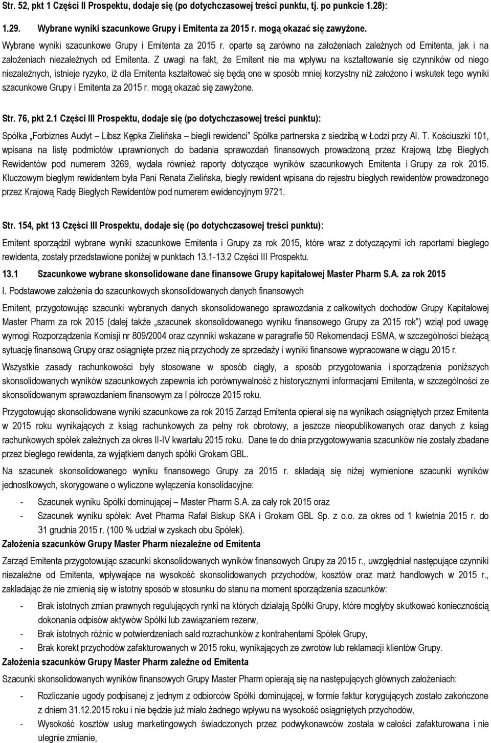Z uwagi na fakt, że Emitent nie ma wpływu na kształtowanie się czynników od niego niezależnych, istnieje ryzyko, iż dla Emitenta kształtować się będą one w sposób mniej korzystny niż założono i
