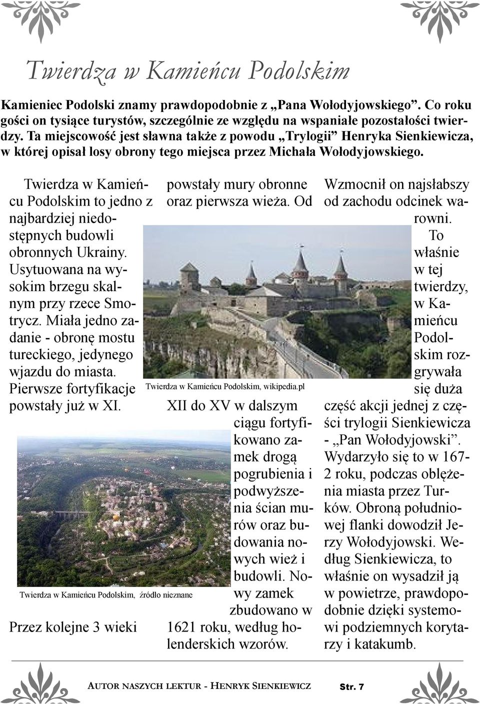 Twierdza w Kamieńcu Podolskim to jedno z najbardziej niedostępnych budowli obronnych Ukrainy. Usytuowana na wysokim brzegu skalnym przy rzece Smotrycz.