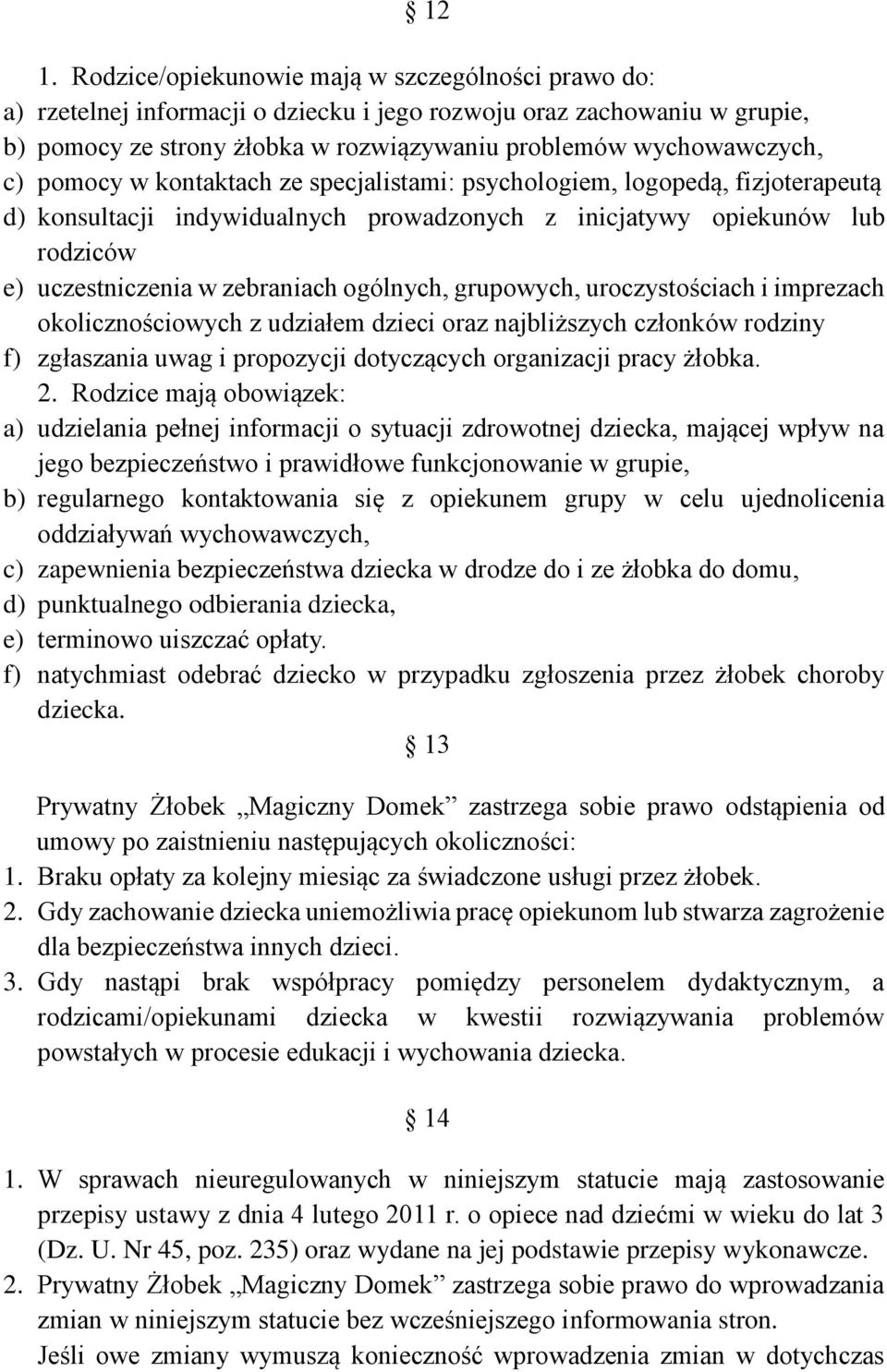 grupowych, uroczystościach i imprezach okolicznościowych z udziałem dzieci oraz najbliższych członków rodziny f) zgłaszania uwag i propozycji dotyczących organizacji pracy żłobka. 2.