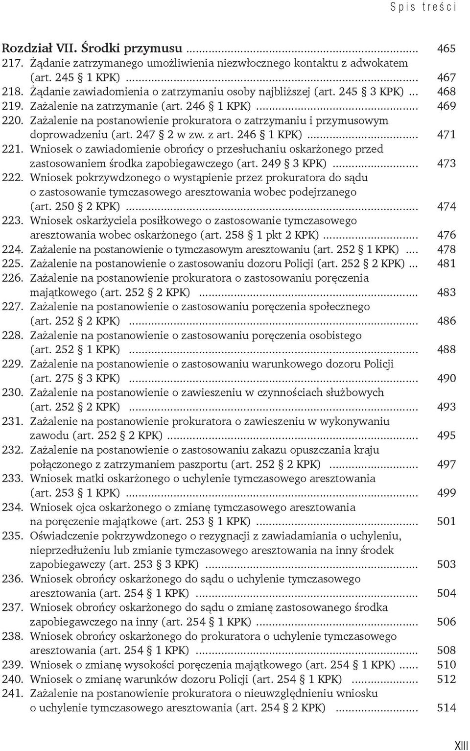 Wniosek o zawiadomienie obrońcy o przesłuchaniu oskarżonego przed zastosowaniem środka zapobiegawczego (art. 249 3 KPK)... 473 222.