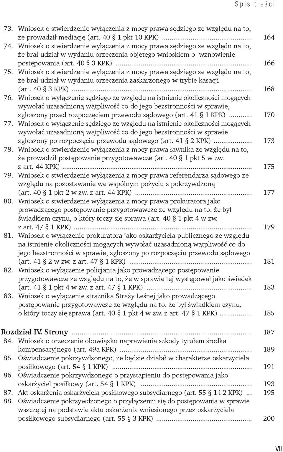 Wniosek o stwierdzenie wyłączenia z mocy prawa sędziego ze względu na to, że brał udział w wydaniu orzeczenia zaskarżonego w trybie kasacji (art. 40 3 KPK)... 168 76.