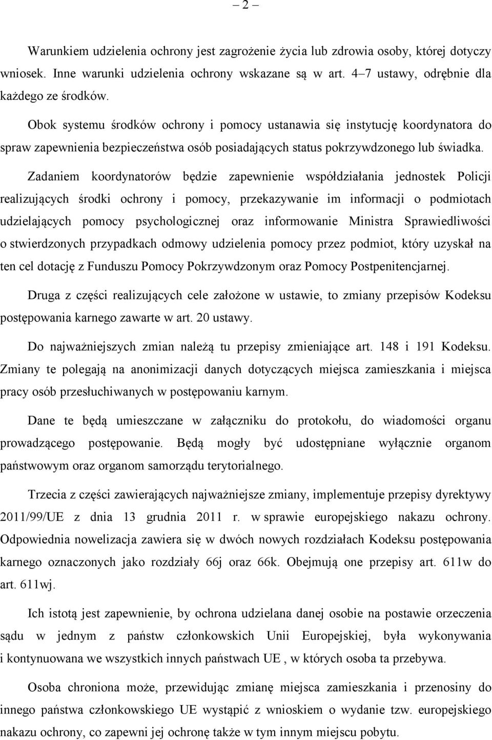 Zadaniem koordynatorów będzie zapewnienie współdziałania jednostek Policji realizujących środki ochrony i pomocy, przekazywanie im informacji o podmiotach udzielających pomocy psychologicznej oraz