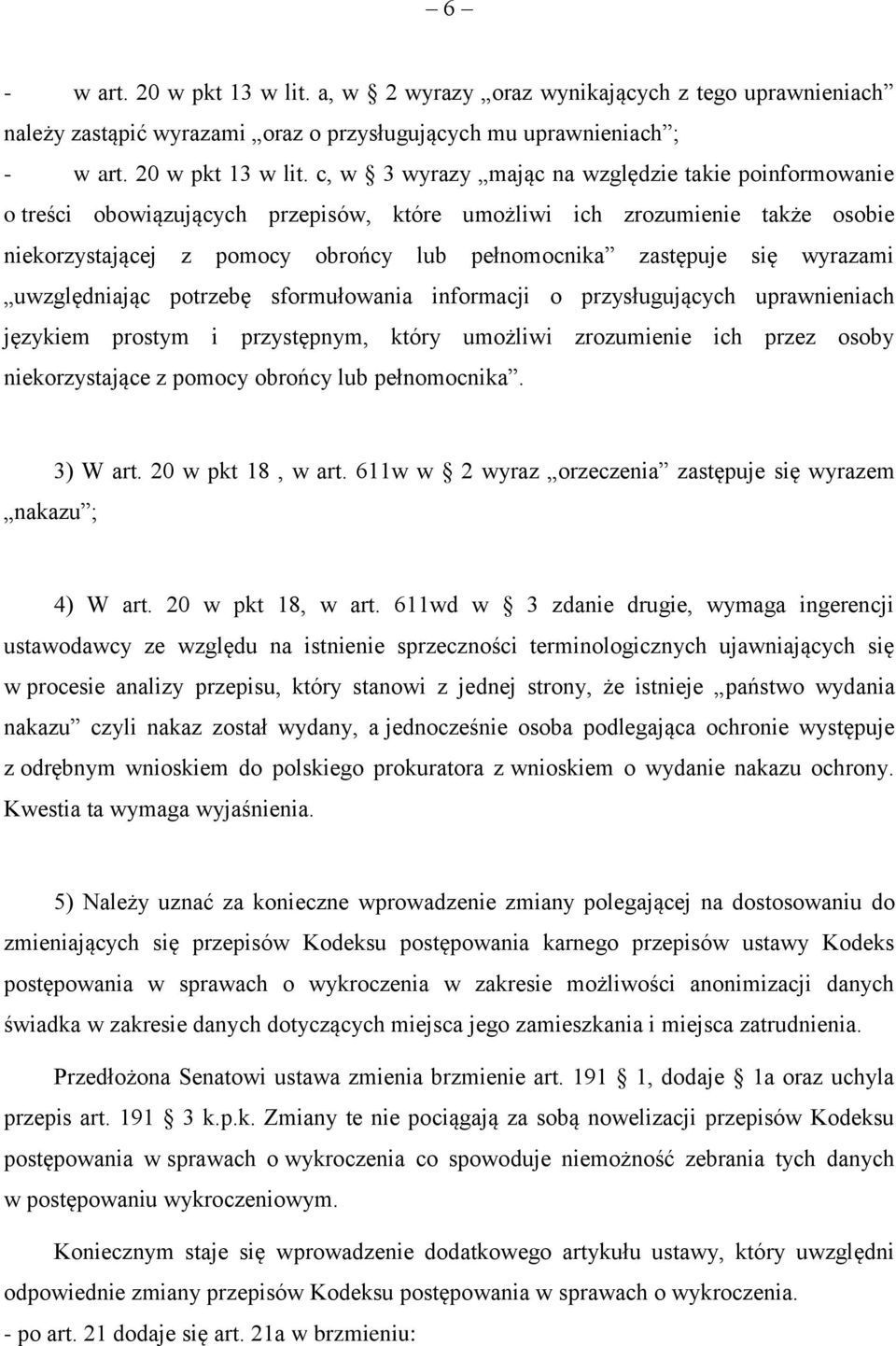 c, w 3 wyrazy mając na względzie takie poinformowanie o treści obowiązujących przepisów, które umożliwi ich zrozumienie także osobie niekorzystającej z pomocy obrońcy lub pełnomocnika zastępuje się