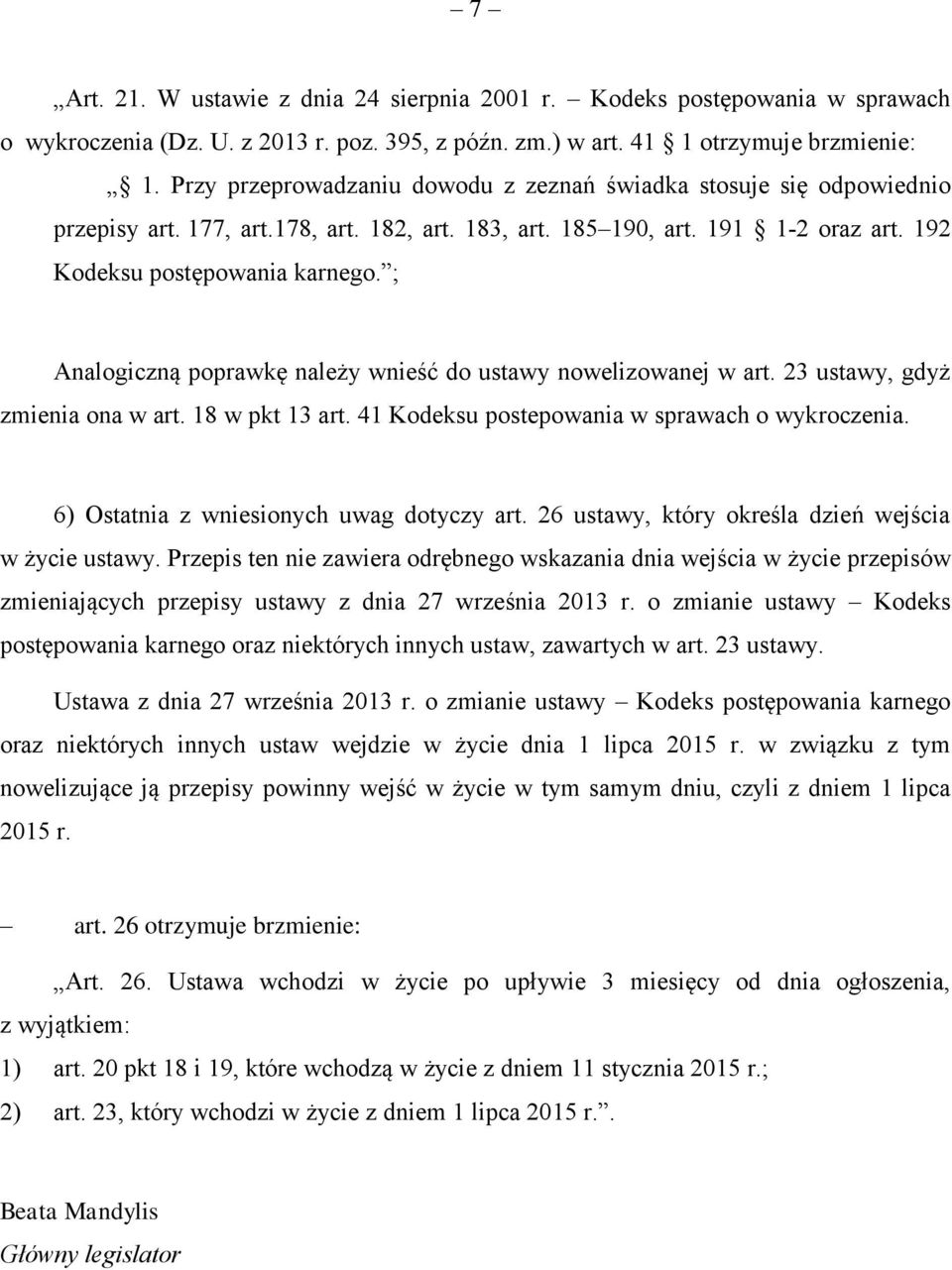 ; Analogiczną poprawkę należy wnieść do ustawy nowelizowanej w art. 23 ustawy, gdyż zmienia ona w art. 18 w pkt 13 art. 41 Kodeksu postepowania w sprawach o wykroczenia.