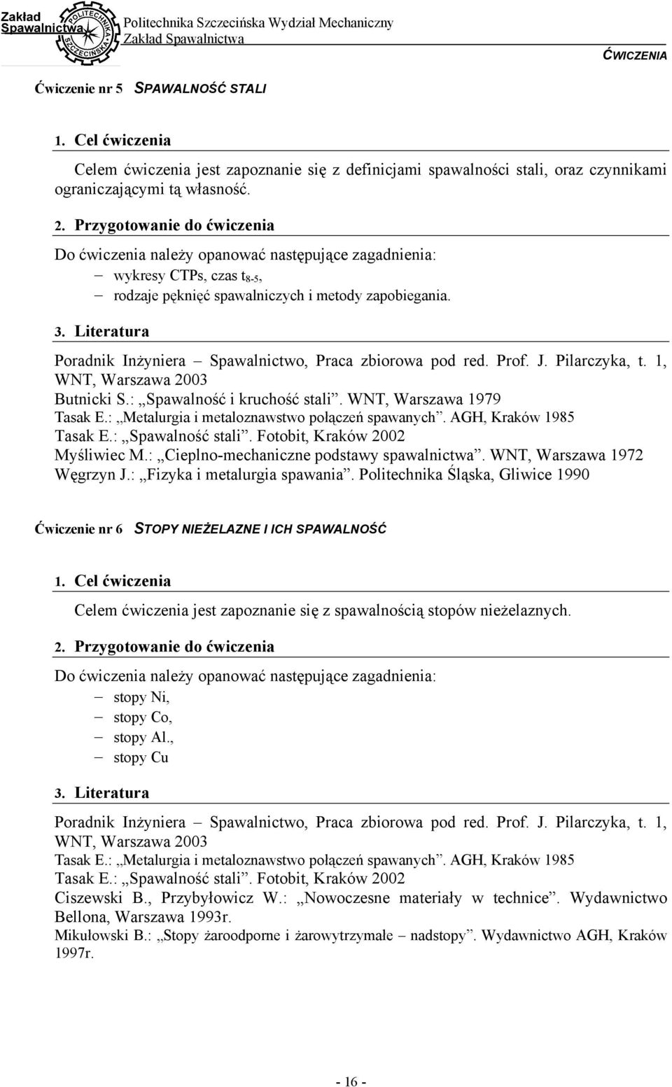 Literatura Poradnik Inżyniera Spawalnictwo, Praca zbiorowa pod red. Prof. J. Pilarczyka, t. 1, Butnicki S.: Spawalność i kruchość stali. WNT, Warszawa 1979 Tasak E.