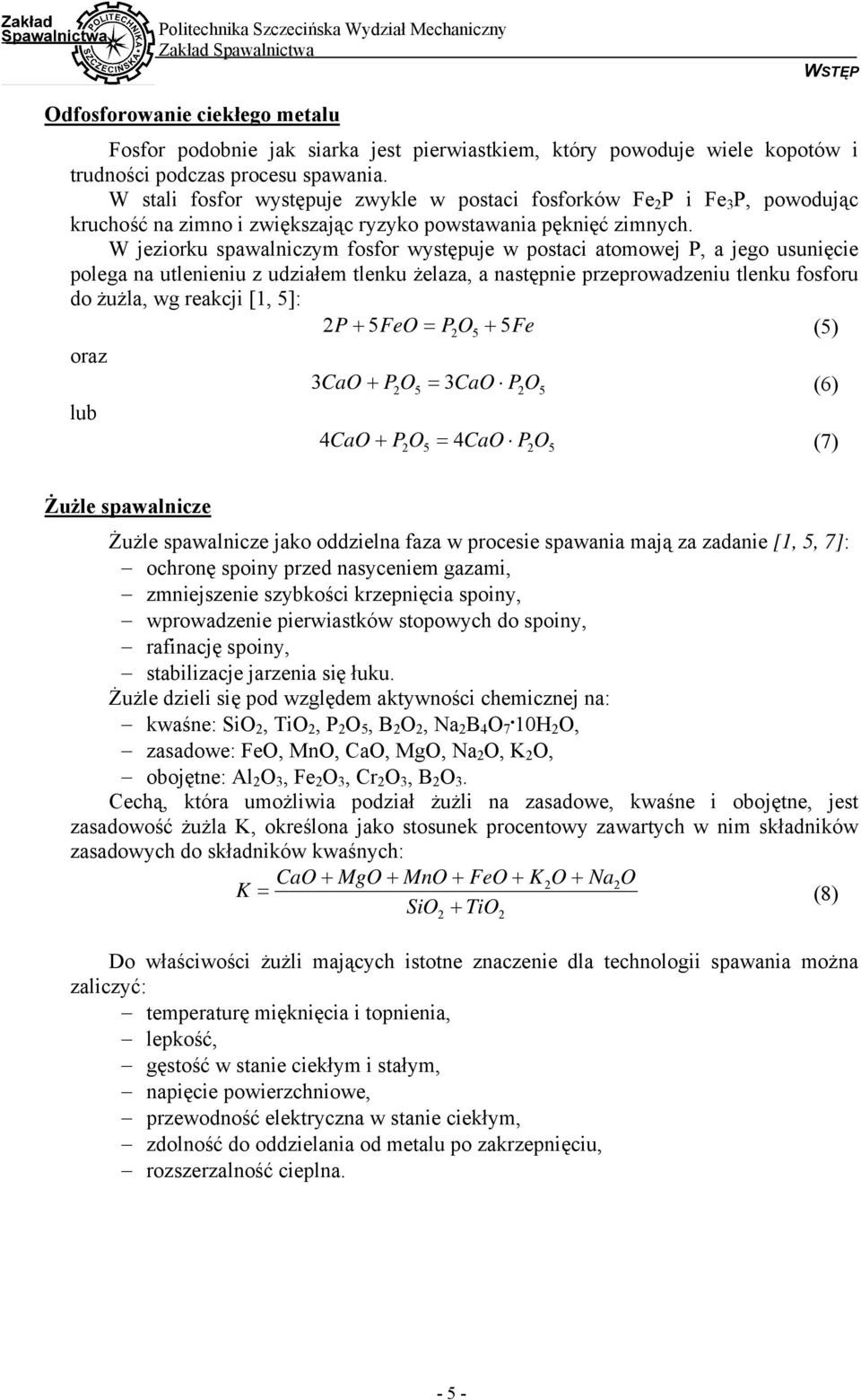 W jeziorku spawalniczym fosfor występuje w postaci atomowej P, a jego usunięcie polega na utlenieniu z udziałem tlenku żelaza, a następnie przeprowadzeniu tlenku fosforu do żużla, wg reakcji [1, 5]: