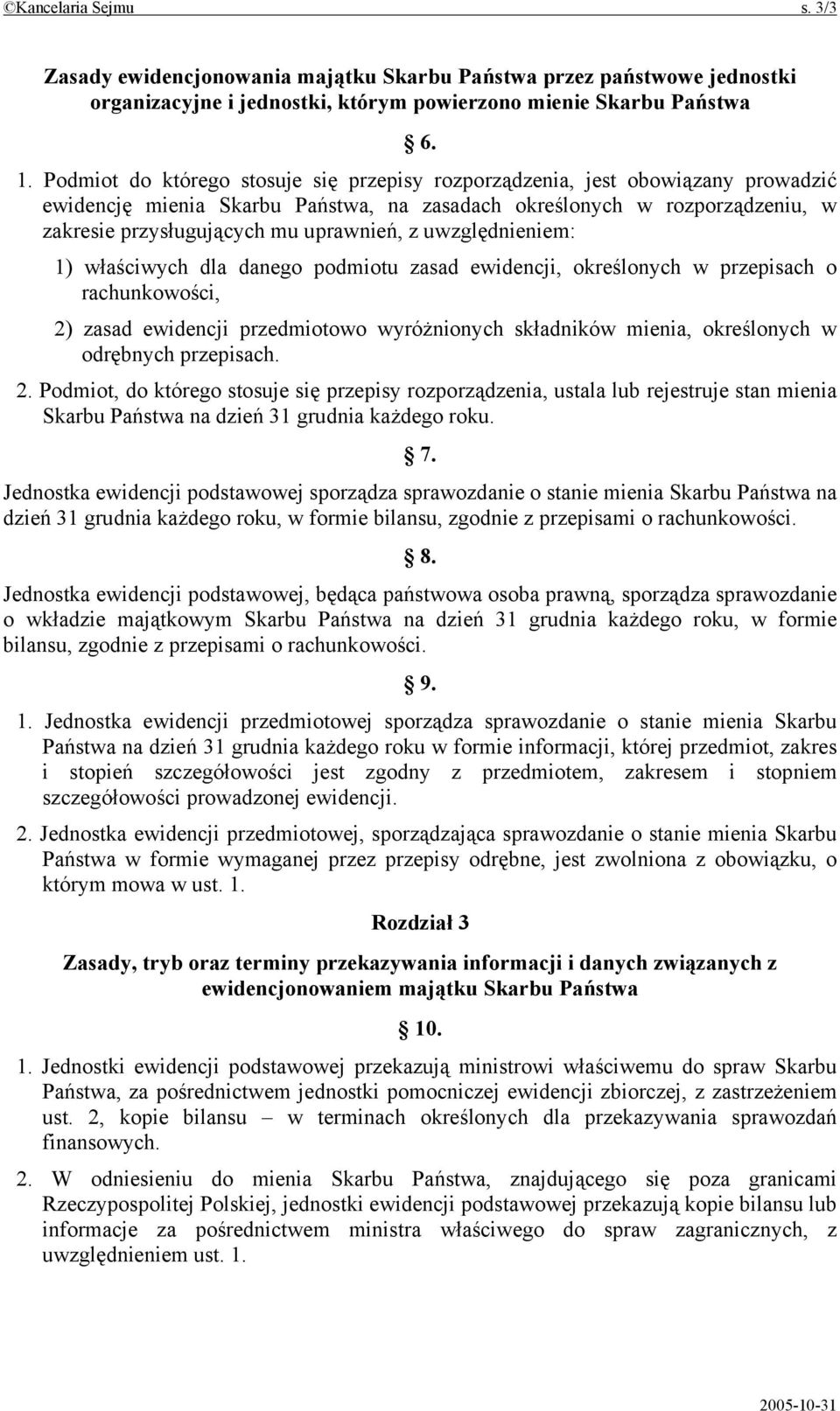 uwzględnieniem: 1) właściwych dla danego podmiotu zasad ewidencji, określonych w przepisach o rachunkowości, 2) zasad ewidencji przedmiotowo wyróżnionych składników mienia, określonych w odrębnych