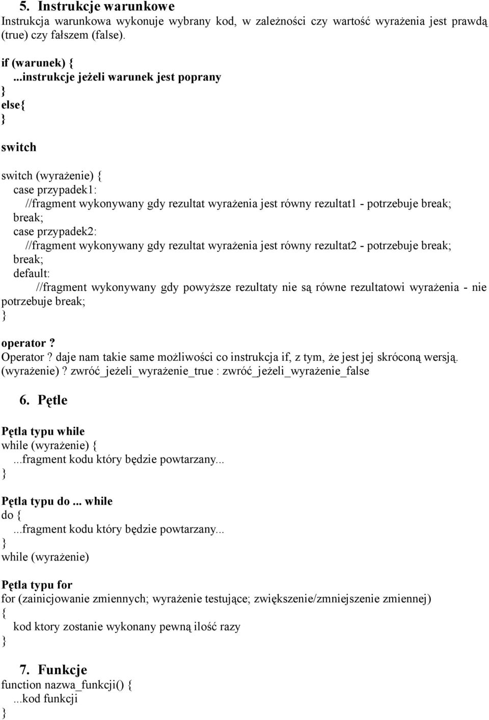 przypadek2: //fragment wykonywany gdy rezultat wyrażenia jest równy rezultat2 - potrzebuje break; break; default: //fragment wykonywany gdy powyższe rezultaty nie są równe rezultatowi wyrażenia - nie