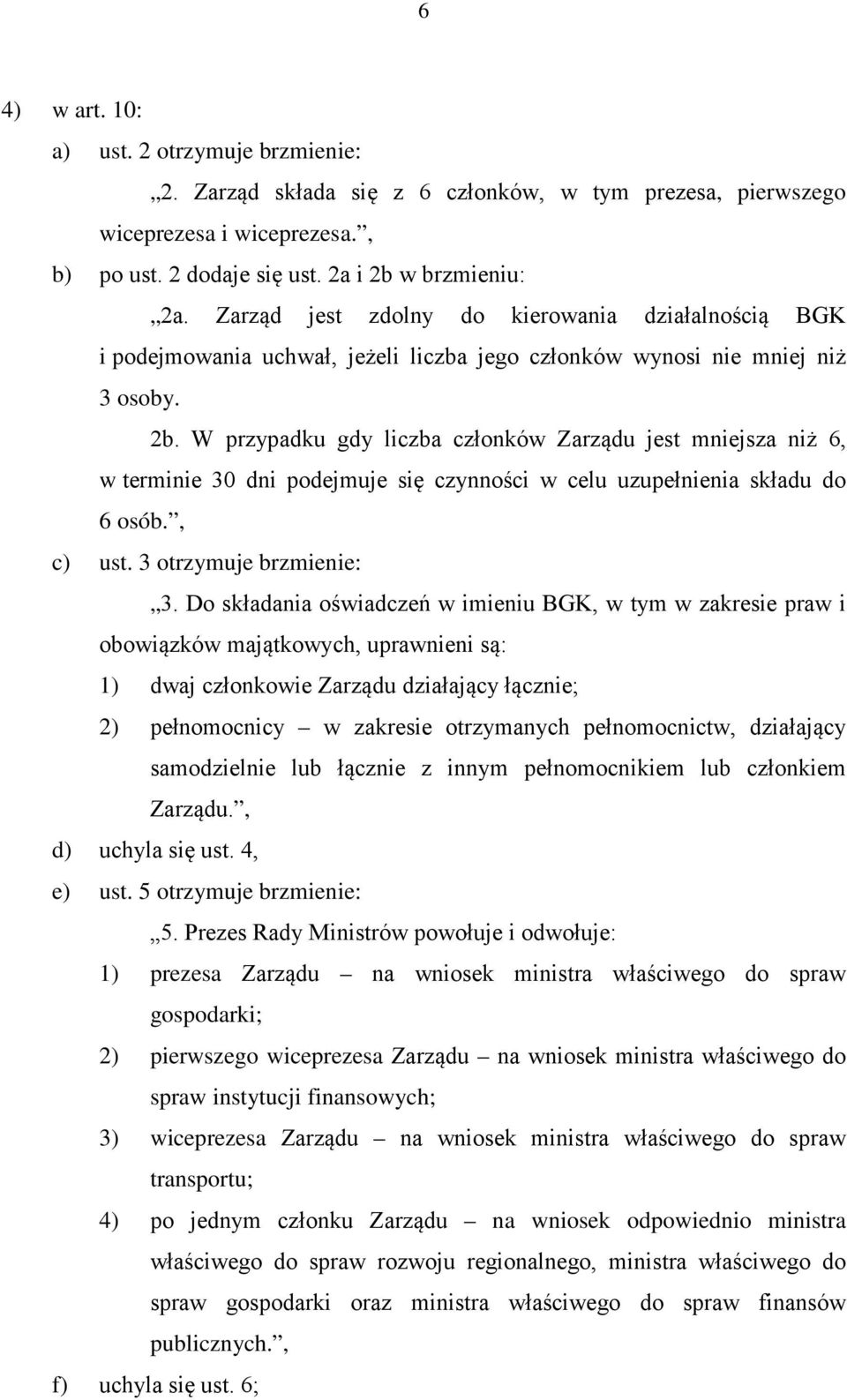 W przypadku gdy liczba członków Zarządu jest mniejsza niż 6, w terminie 30 dni podejmuje się czynności w celu uzupełnienia składu do 6 osób., c) ust. 3 otrzymuje brzmienie: 3.