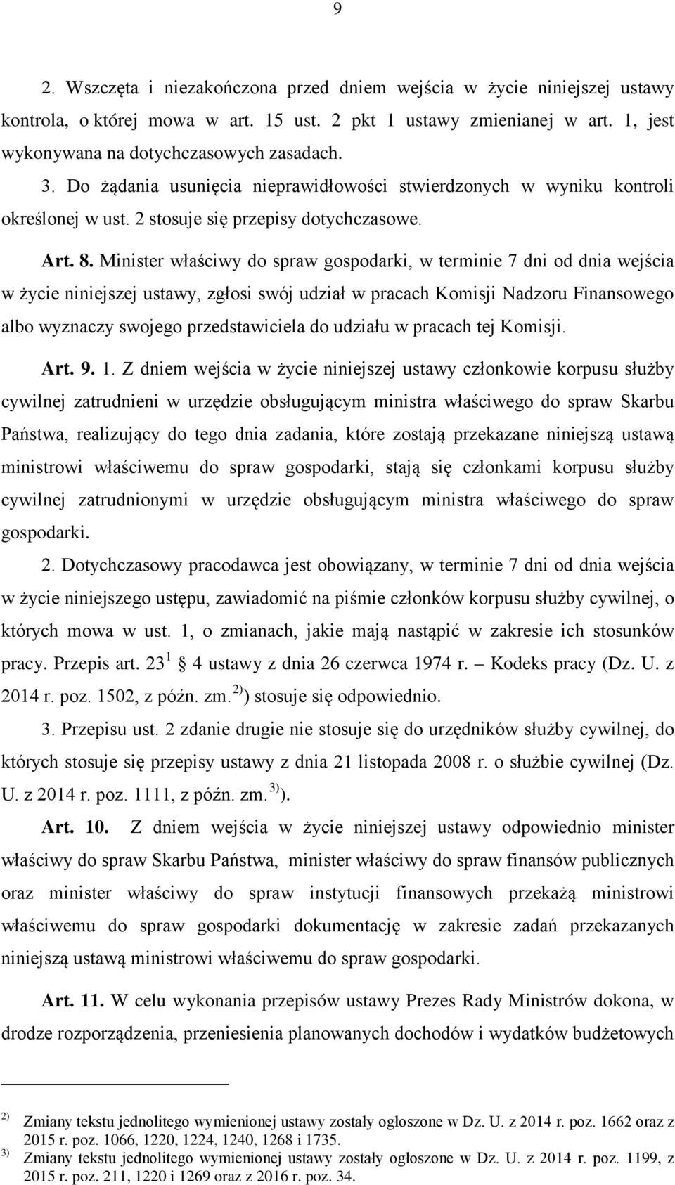 Minister właściwy do spraw gospodarki, w terminie 7 dni od dnia wejścia w życie niniejszej ustawy, zgłosi swój udział w pracach Komisji Nadzoru Finansowego albo wyznaczy swojego przedstawiciela do