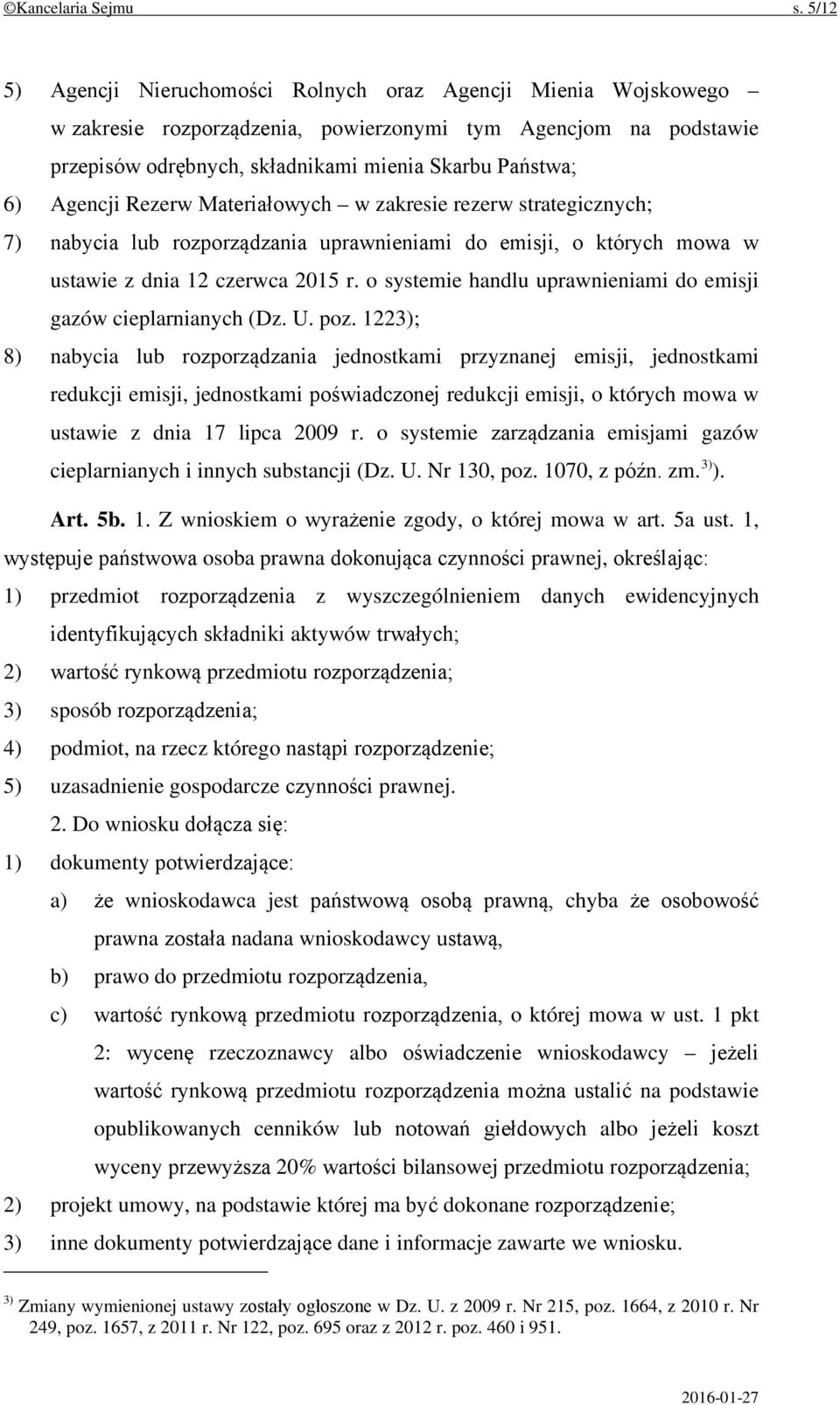 Agencji Rezerw Materiałowych w zakresie rezerw strategicznych; 7) nabycia lub rozporządzania uprawnieniami do emisji, o których mowa w ustawie z dnia 12 czerwca 2015 r.