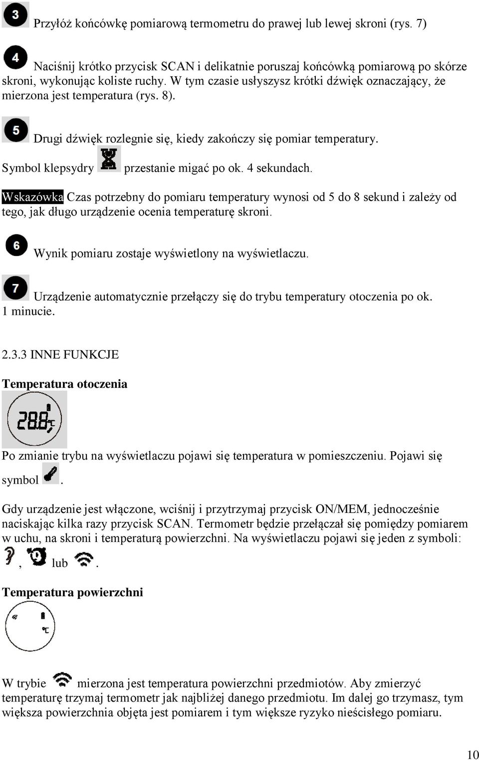 4 sekundach. Wskazówka Czas potrzebny do pomiaru temperatury wynosi od 5 do 8 sekund i zależy od tego, jak długo urządzenie ocenia temperaturę skroni.
