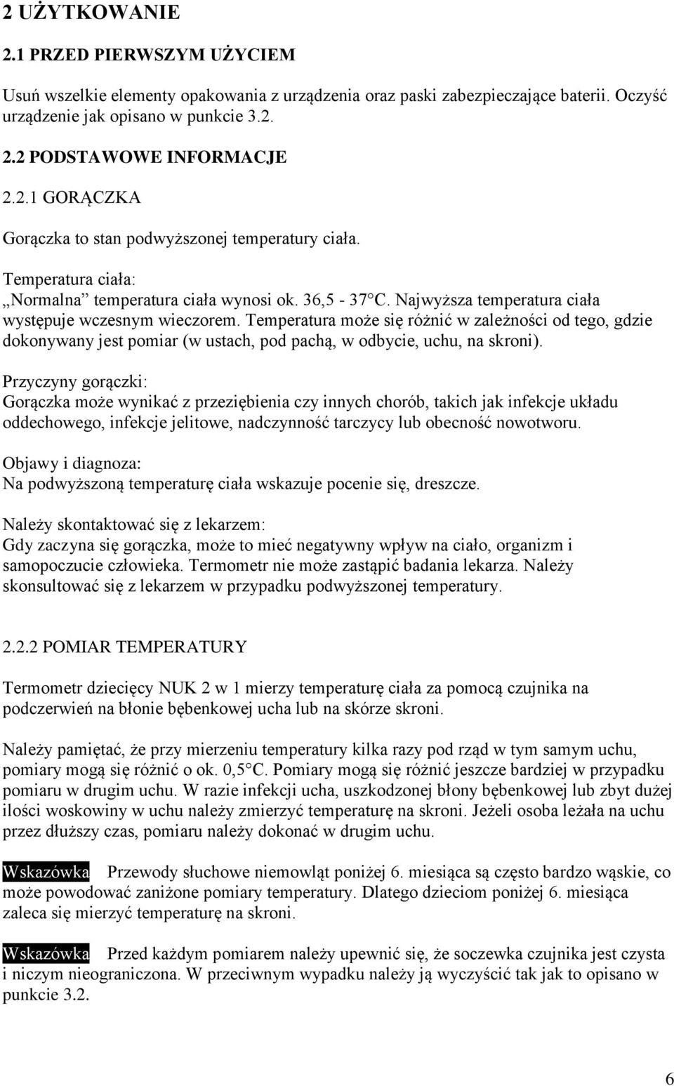 Temperatura może się różnić w zależności od tego, gdzie dokonywany jest pomiar (w ustach, pod pachą, w odbycie, uchu, na skroni).