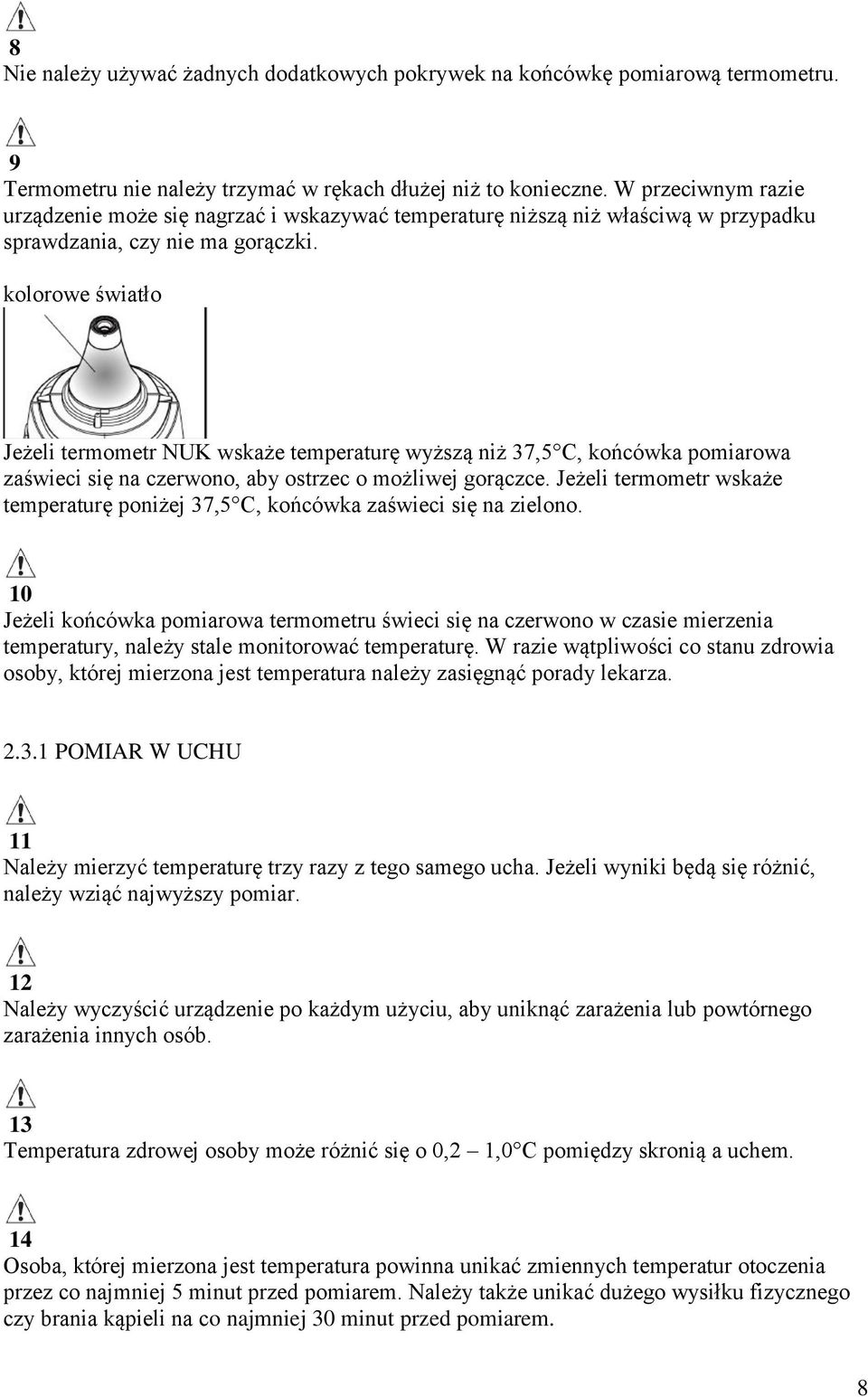 kolorowe światło Jeżeli termometr NUK wskaże temperaturę wyższą niż 37,5 C, końcówka pomiarowa zaświeci się na czerwono, aby ostrzec o możliwej gorączce.