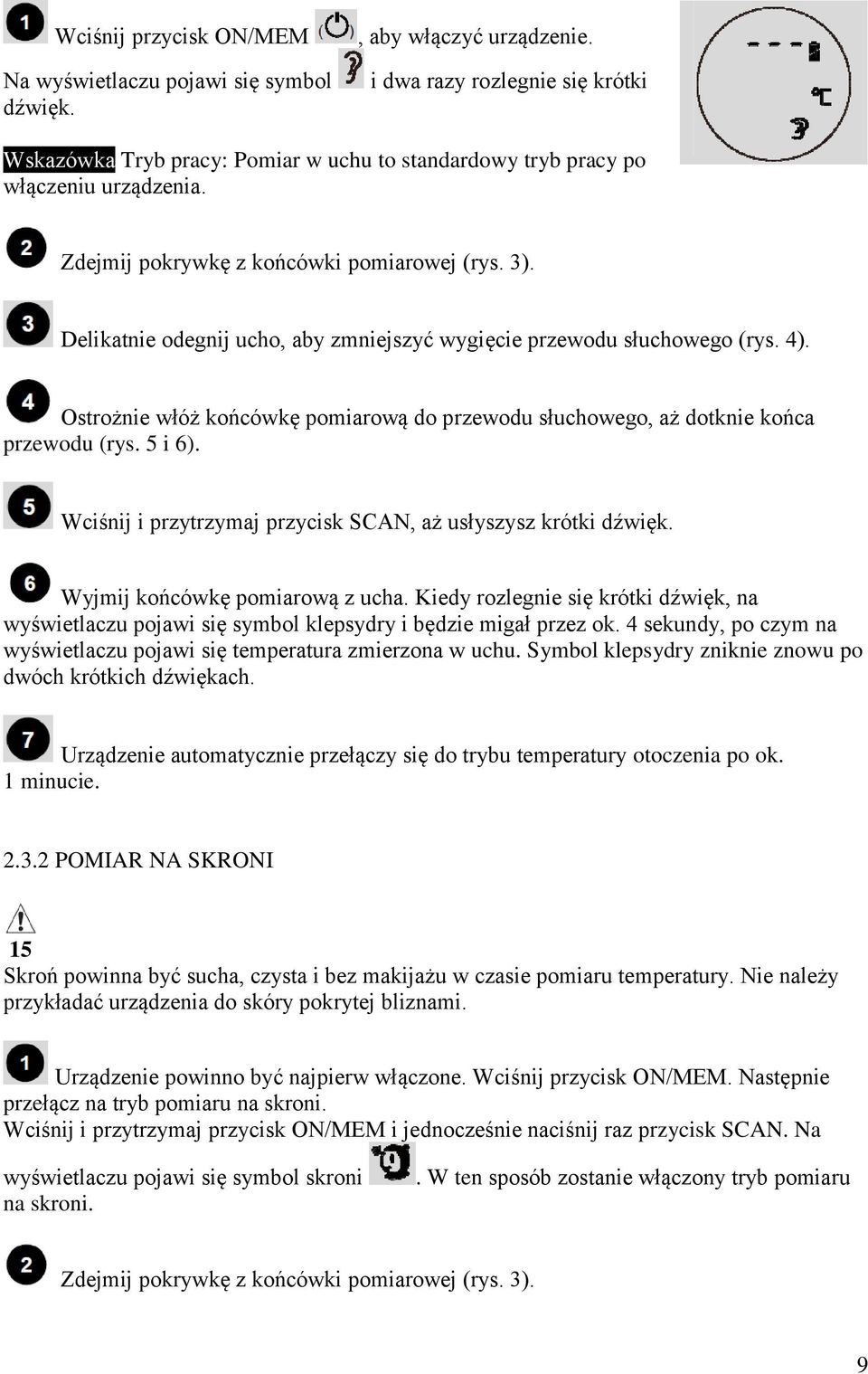 Delikatnie odegnij ucho, aby zmniejszyć wygięcie przewodu słuchowego (rys. 4). Ostrożnie włóż końcówkę pomiarową do przewodu słuchowego, aż dotknie końca przewodu (rys. 5 i 6).