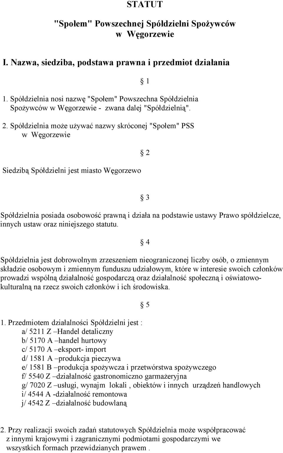 Spółdzielnia może używać nazwy skróconej "Społem" PSS w Węgorzewie Siedzibą Spółdzielni jest miasto Węgorzewo 2 3 Spółdzielnia posiada osobowość prawną i działa na podstawie ustawy Prawo