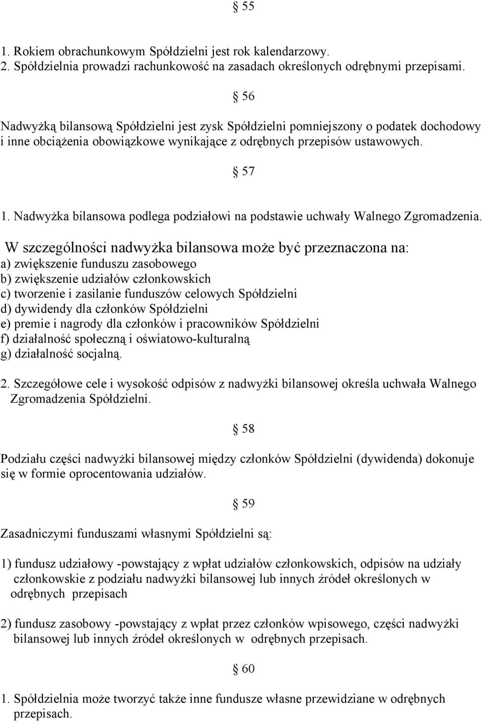 Nadwyżka bilansowa podlega podziałowi na podstawie uchwały Walnego Zgromadzenia.