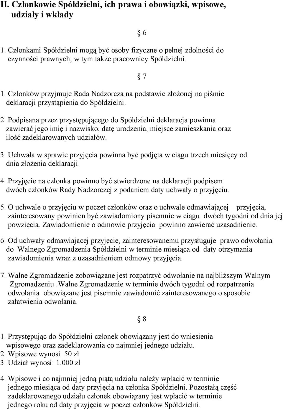 Członków przyjmuje Rada Nadzorcza na podstawie złożonej na piśmie deklaracji przystąpienia do Spółdzielni. 2.