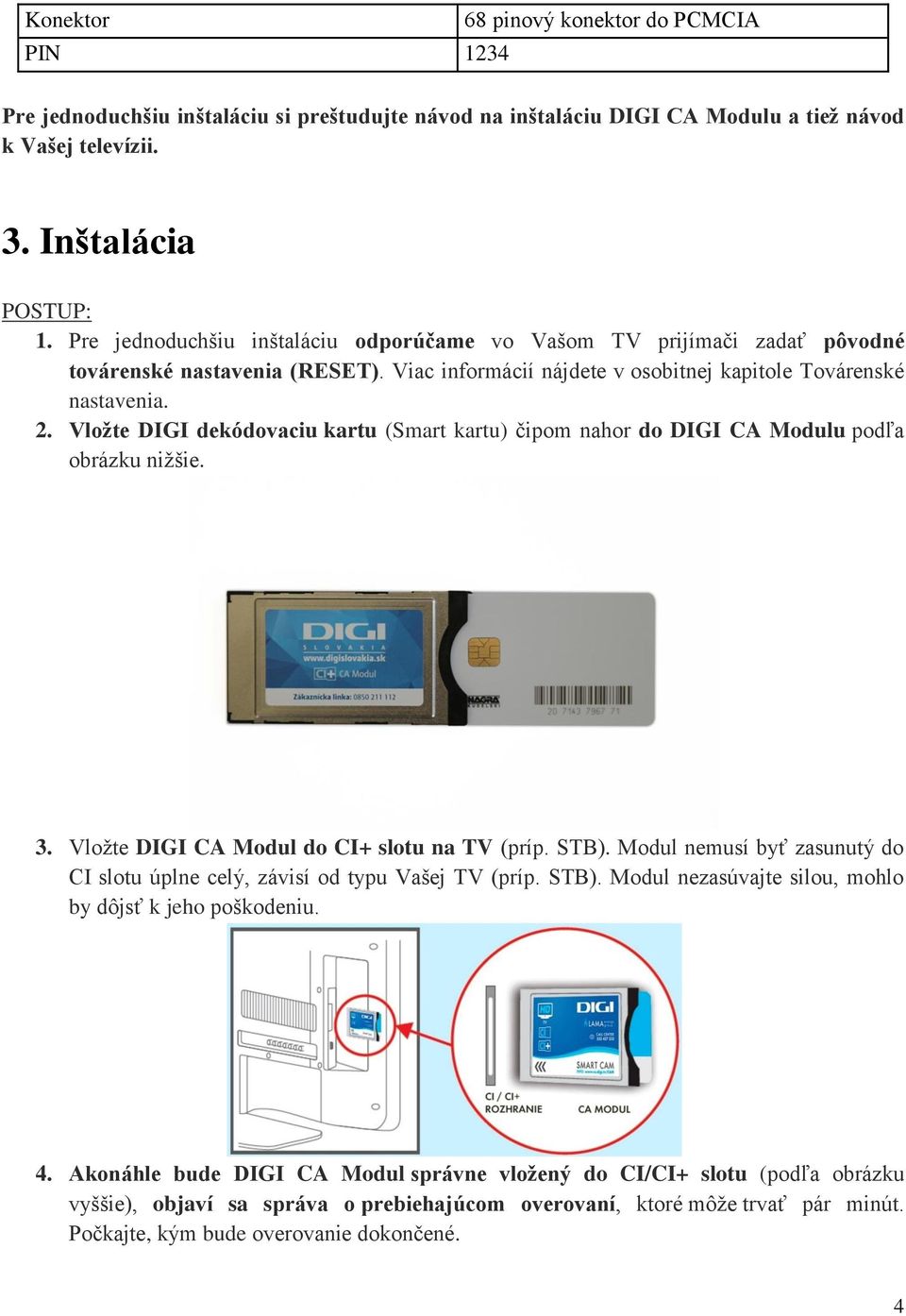 Vložte DIGI dekódovaciu kartu (Smart kartu) čipom nahor do DIGI CA Modulu podľa obrázku nižšie. 3. Vložte DIGI CA Modul do CI+ slotu na TV (príp. STB).