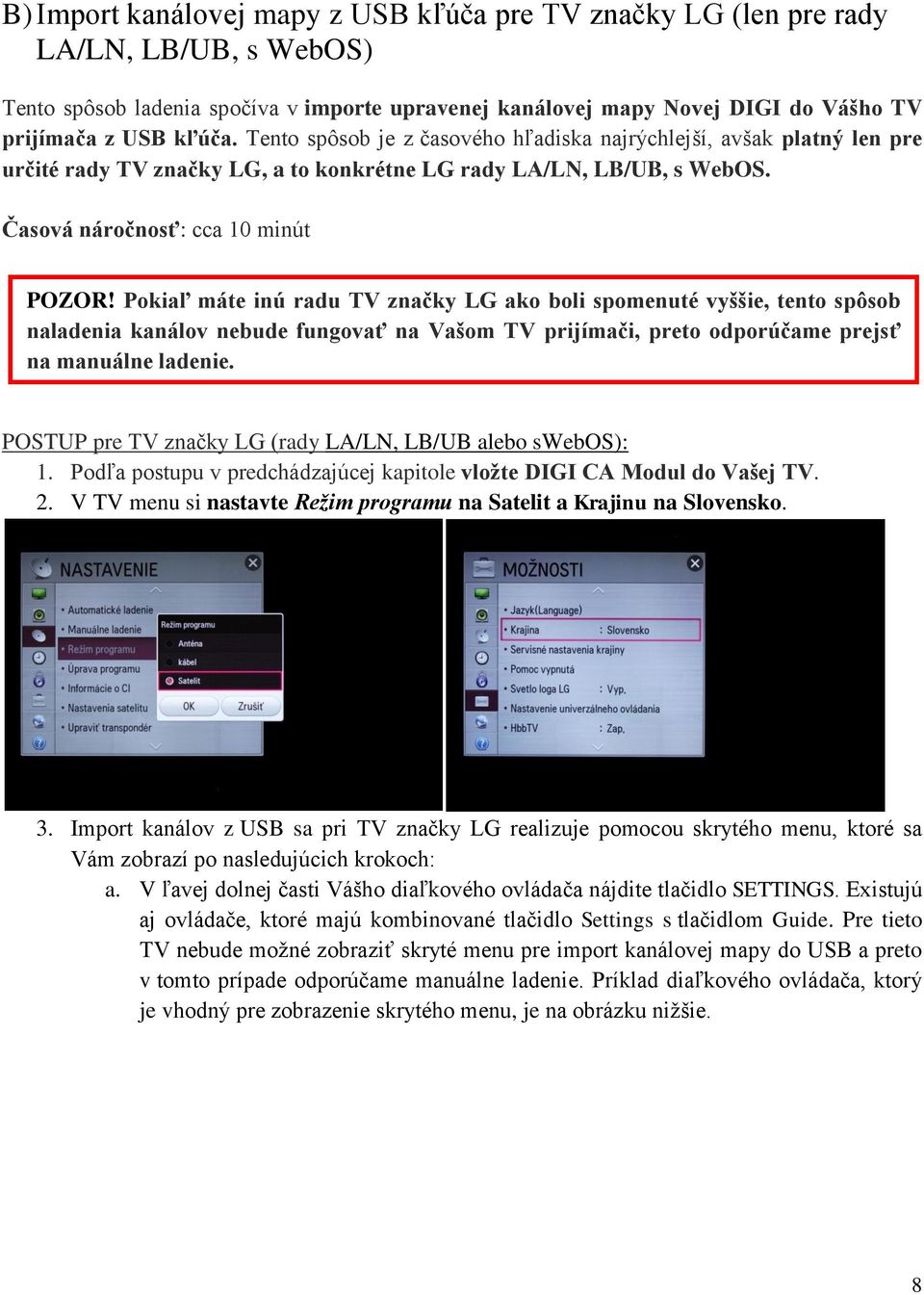 Pokiaľ máte inú radu TV značky LG ako boli spomenuté vyššie, tento spôsob naladenia kanálov nebude fungovať na Vašom TV prijímači, preto odporúčame prejsť na manuálne ladenie.