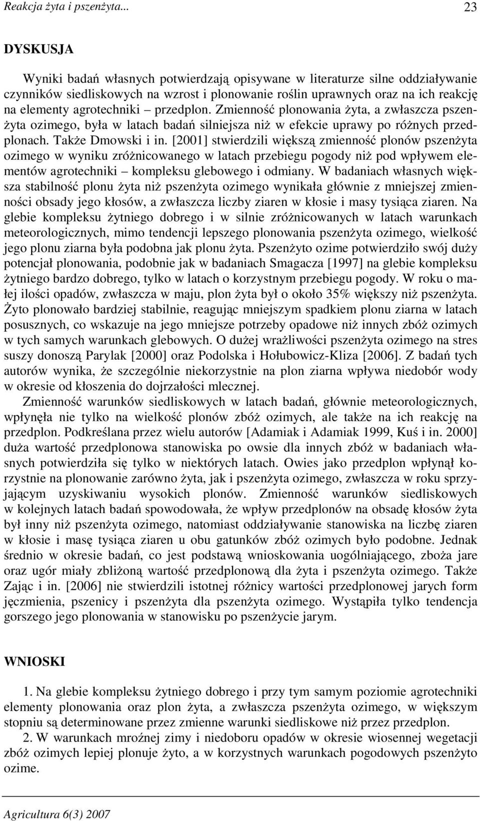 agrotechniki przedplon. Zmienność plonowania Ŝyta, a zwłaszcza pszen- Ŝyta ozimego, była w latach badań silniejsza niŝ w efekcie uprawy po róŝnych przedplonach. TakŜe Dmowski i in.