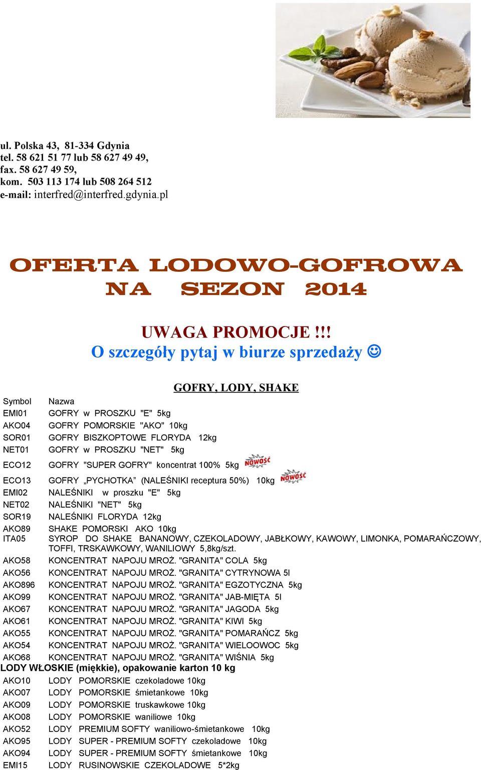 !! O szczegóły pytaj w biurze sprzedaży Symbol EMI01 AKO04 SOR01 NET01 ECO12 Nazwa GOFRY w PROSZKU "E" 5kg GOFRY POMORSKIE ''AKO" 10kg GOFRY BISZKOPTOWE FLORYDA 12kg GOFRY w PROSZKU "NET" 5kg GOFRY,