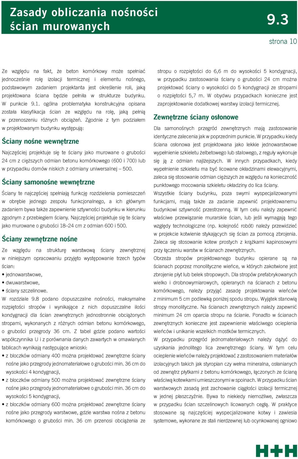 ściana będzie pełniła w strukturze budynku. W punkcie 9.1. ogólna problematyka konstrukcyjna opisana została klasyfikacja ścian ze względu na rolę, jaką pełnią w przenoszeniu różnych obciążeń.