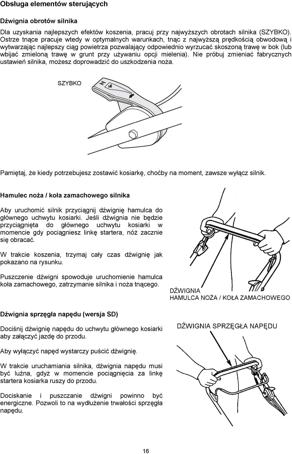 zmieloną trawę w grunt przy używaniu opcji mielenia). Nie próbuj zmieniać fabrycznych ustawień silnika, możesz doprowadzić do uszkodzenia noża.