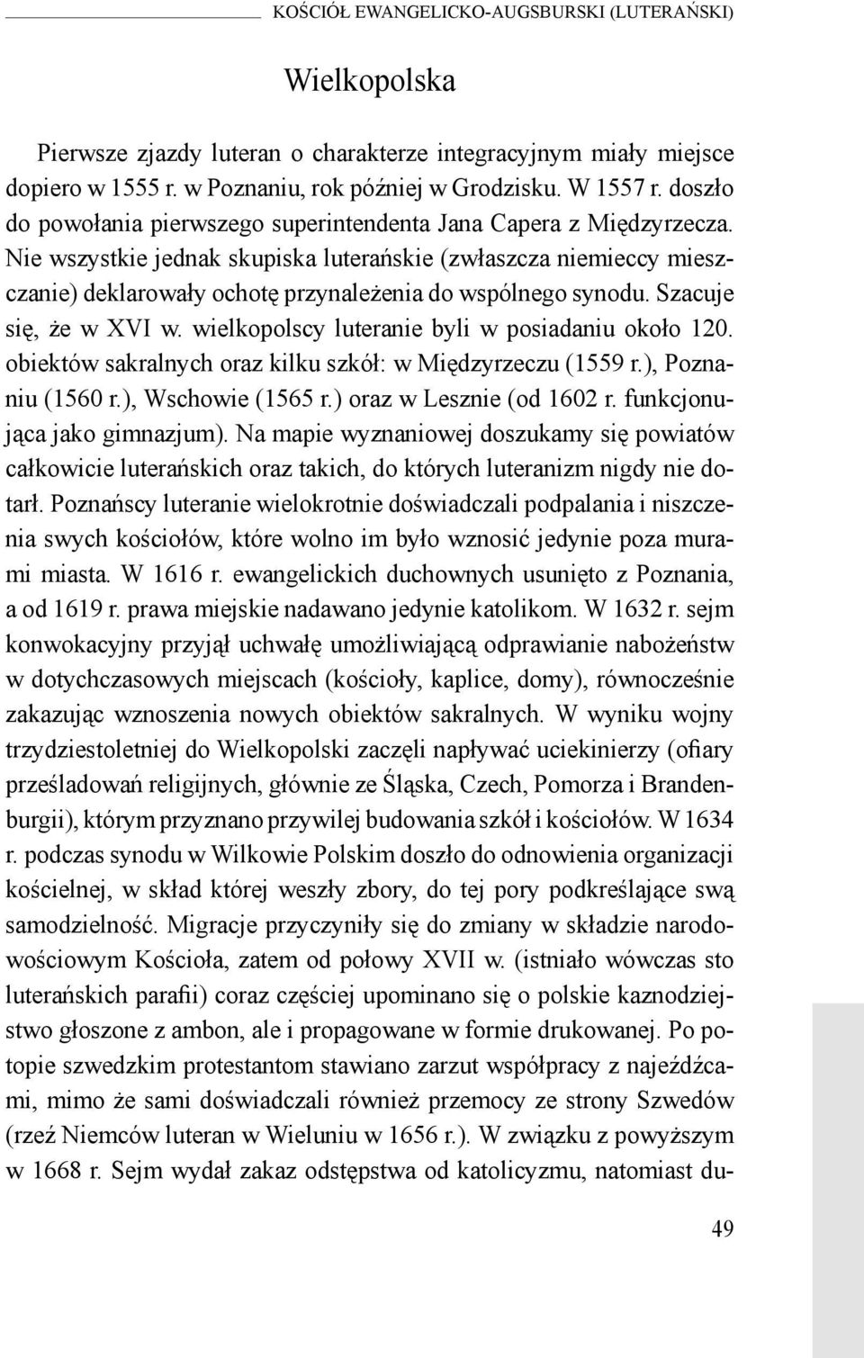 Nie wszystkie jednak skupiska luterańskie (zwłaszcza niemieccy mieszczanie) deklarowały ochotę przynależenia do wspólnego synodu. Szacuje się, że w XVI w.