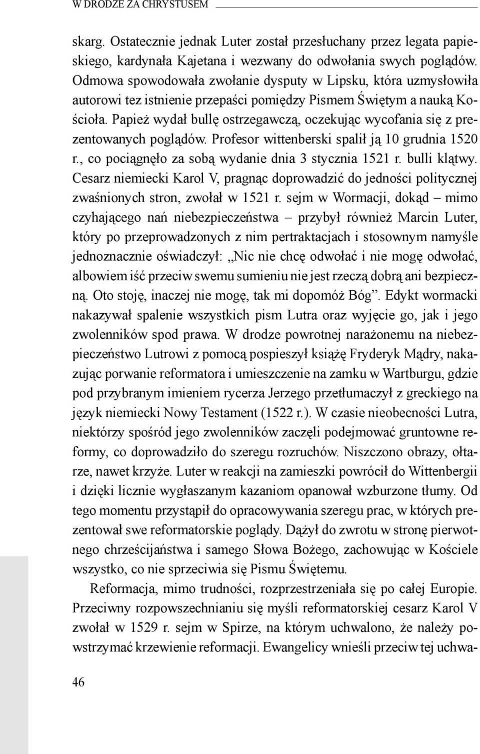 Papież wydał bullę ostrzegawczą, oczekując wycofania się z prezentowanych poglądów. Profesor wittenberski spalił ją 10 grudnia 1520 r., co pociągnęło za sobą wydanie dnia 3 stycznia 1521 r.