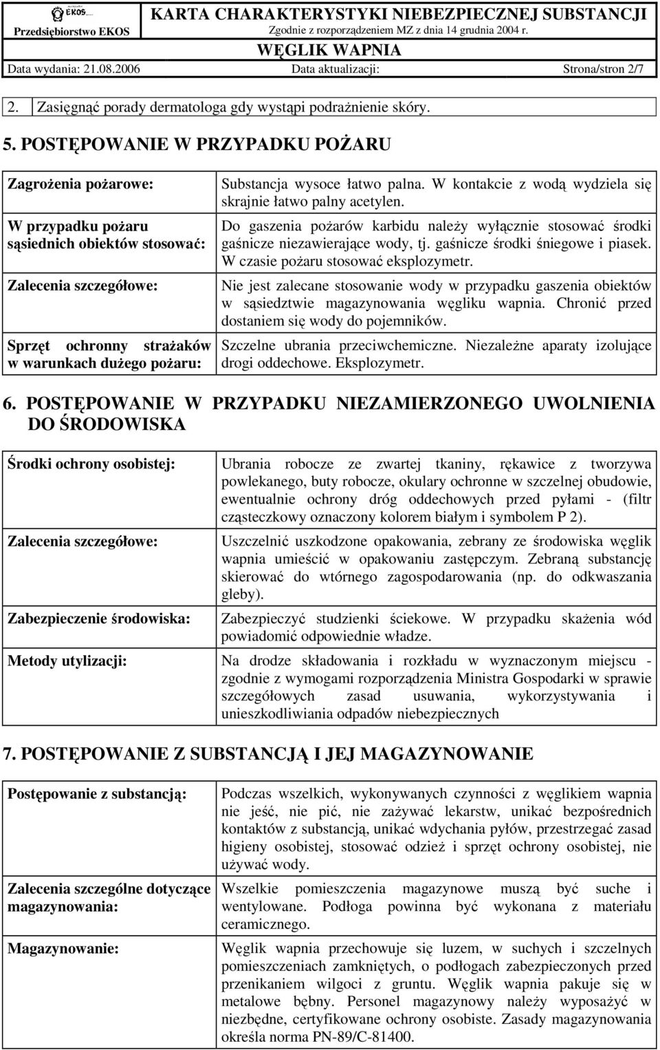 łatwo palna. W koncie z wodą wydziela się skrajnie łatwo palny acetylen. Do gaszenia poŝarów karbidu naleŝy wyłącznie stosować środki gaśnicze niezawierające wody, tj.