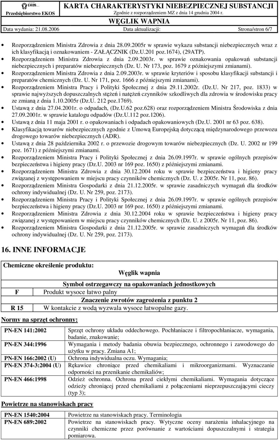 w sprawie oznakowania opakowań substancji niebezpiecznych i preparatów niebezpiecznych (Dz. U. Nr 173, poz. 1679 z późniejszymi zmianami). Rozporządzeniem Ministra Zdrowia z dnia 2.09.2003r.