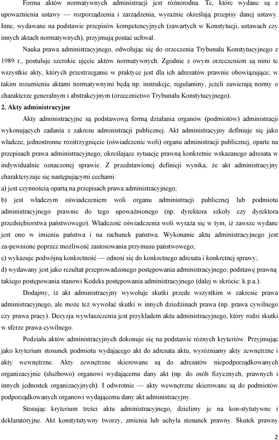 Nauka prawa administracyjnego, odwołując się do orzeczenia Trybunału Konstytucyjnego z 1989 r., postuluje szerokie ujęcie aktów normatywnych.