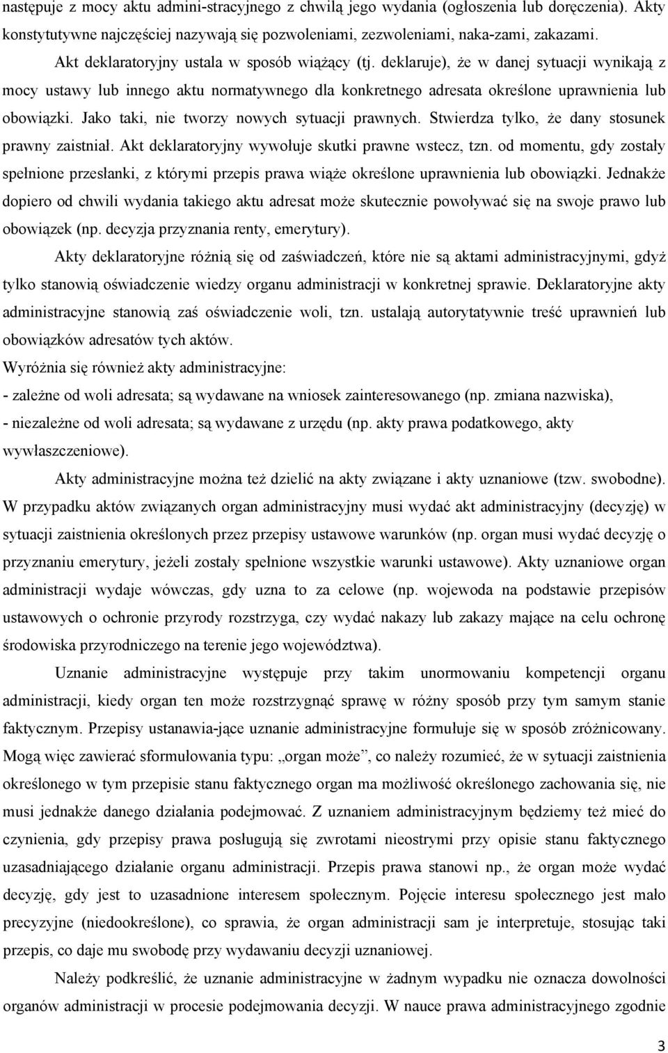 Jako taki, nie tworzy nowych sytuacji prawnych. Stwierdza tylko, że dany stosunek prawny zaistniał. Akt deklaratoryjny wywołuje skutki prawne wstecz, tzn.