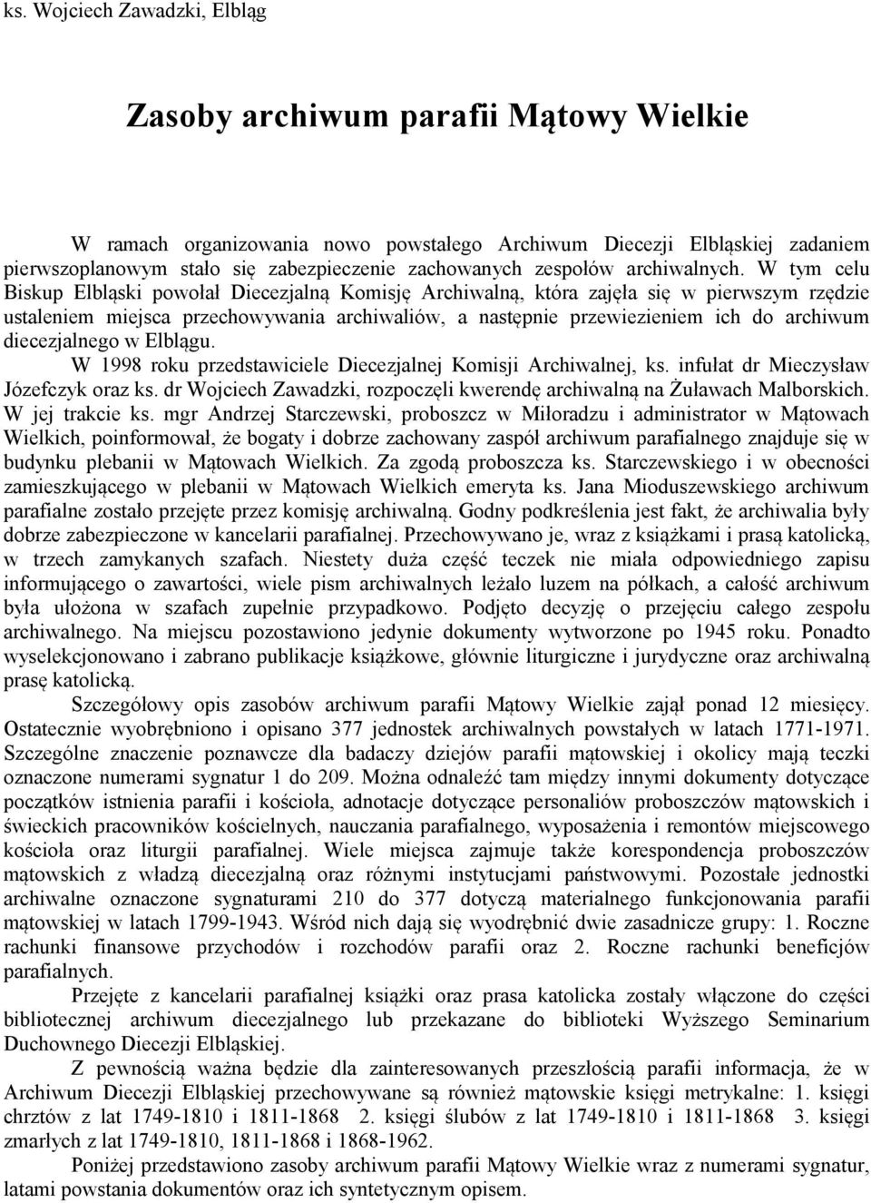 W tym celu Biskup Elbląski powołał Diecezjalną Komisję Archiwalną, która zajęła się w pierwszym rzędzie ustaleniem miejsca przechowywania archiwaliów, a następnie przewiezieniem ich do archiwum