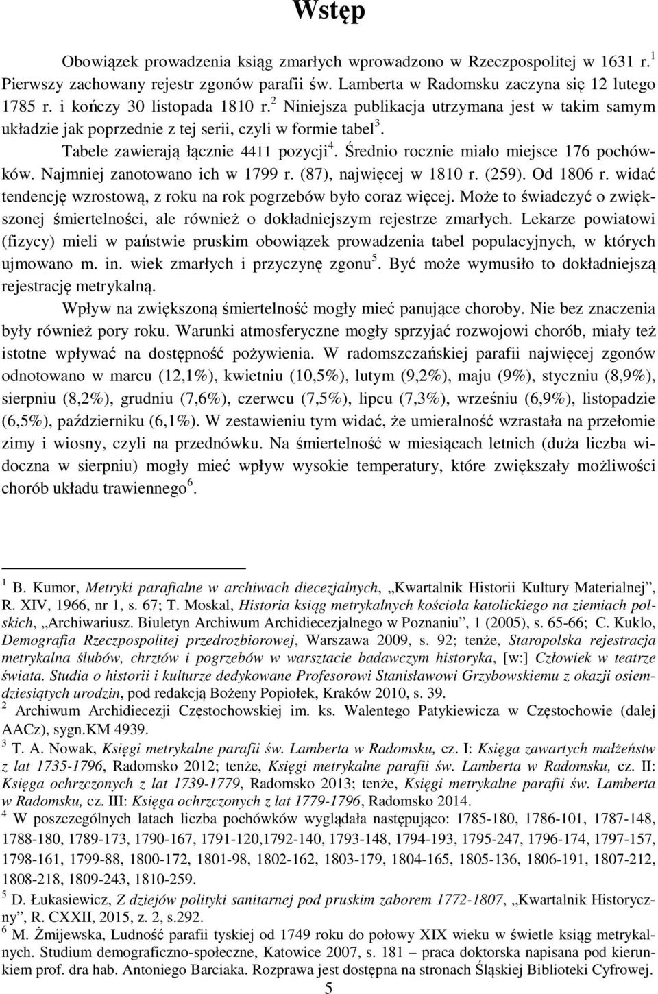 Średnio rocznie miało miejsce 176 pochówków. Najmniej zanotowano ich w 1799 r. (87), najwięcej w 1810 r. (259). Od 1806 r. widać tendencję wzrostową, z roku na rok pogrzebów było coraz więcej.