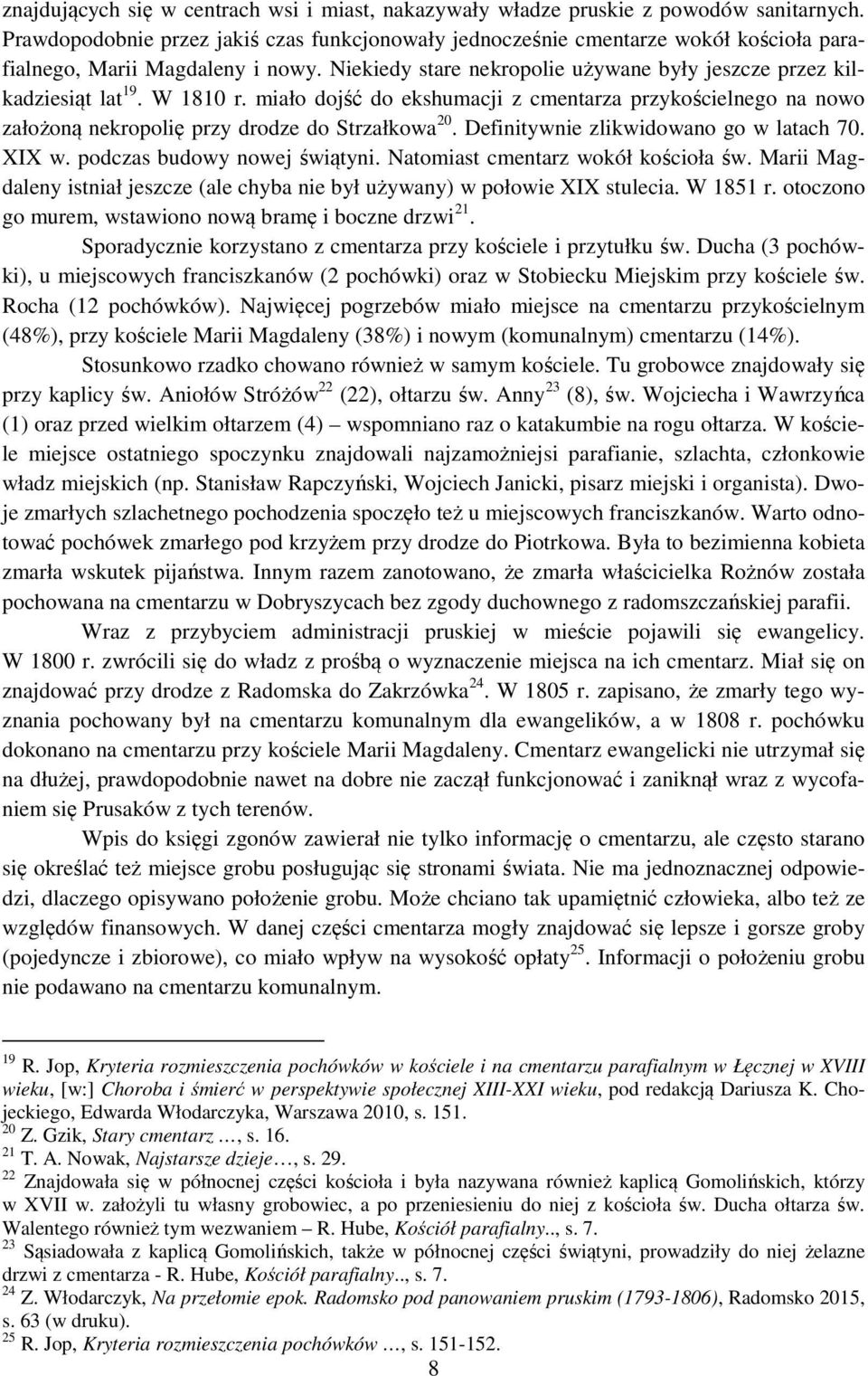 W 1810 r. miało dojść do ekshumacji z cmentarza przykościelnego na nowo założoną nekropolię przy drodze do Strzałkowa 20. Definitywnie zlikwidowano go w latach 70. XIX w.