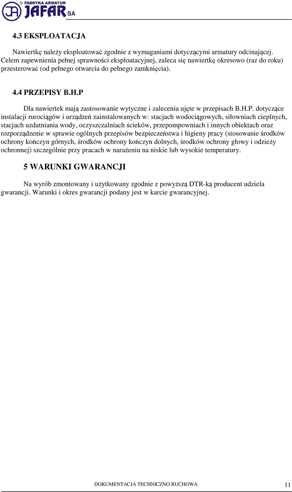 P Dla nawiertek mają zastosowanie wytyczne i zalecenia ujęte w przepisach B.H.P. dotyczące instalacji rurociągów i urządzeń zainstalowanych w: stacjach wodociągowych, siłowniach cieplnych, stacjach