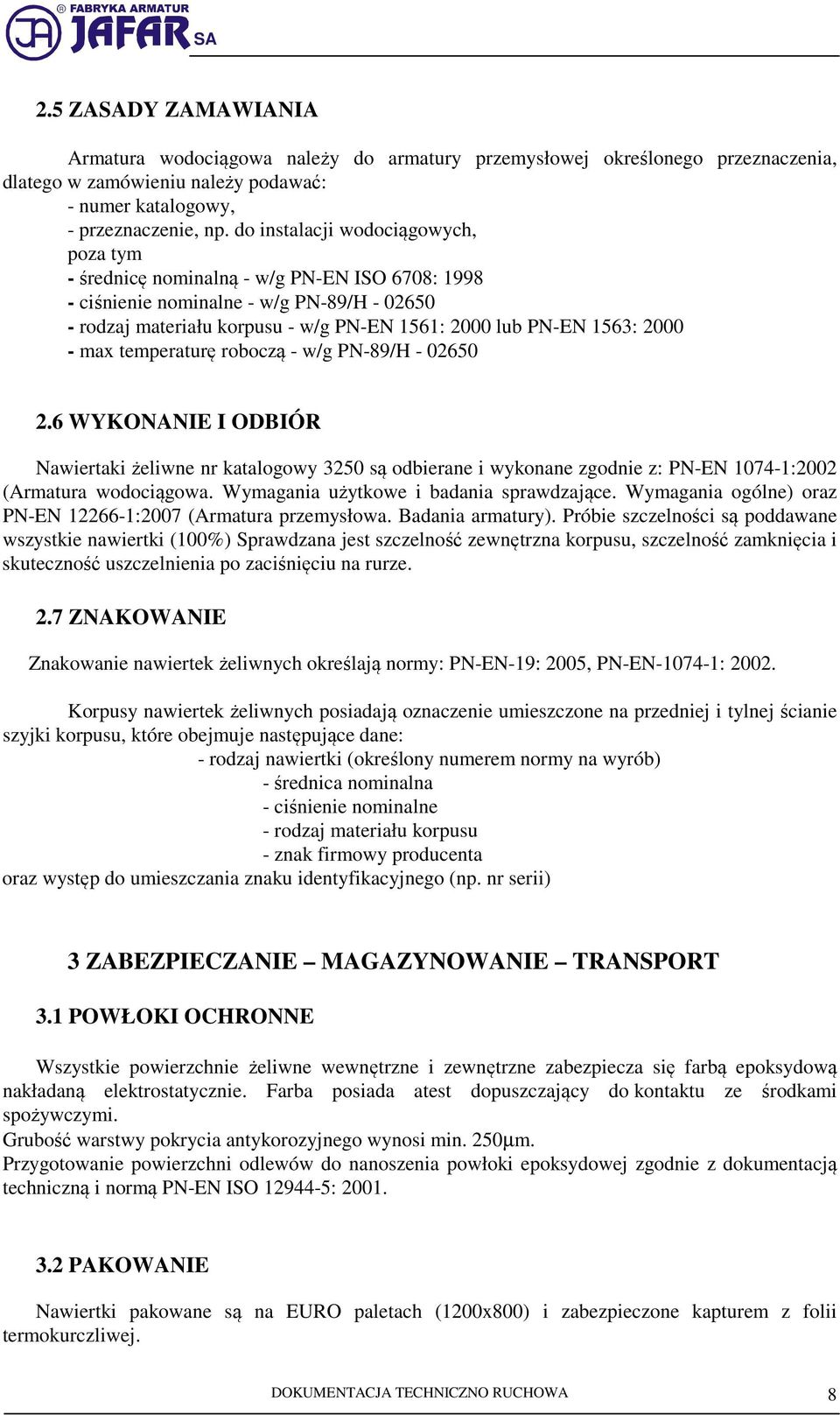 2000 - max temperaturę roboczą - w/g PN-89/H - 02650 2.6 WYKONANIE I ODBIÓR Nawiertaki żeliwne nr katalogowy 3250 są odbierane i wykonane zgodnie z: PN-EN 1074-1:2002 (Armatura wodociągowa.