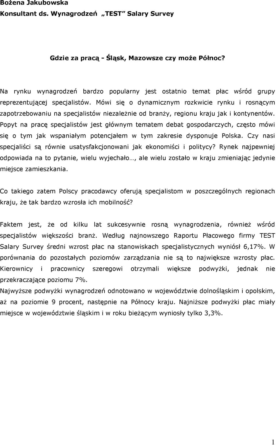 Mówi się o dynamicznym rozkwicie rynku i rosnącym zapotrzebowaniu na specjalistów niezaleŝnie od branŝy, regionu kraju jak i kontynentów.