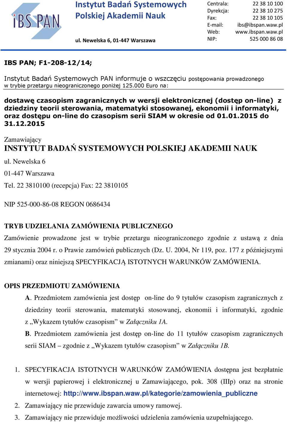 000 Euro na: dostawę czasopism zagranicznych w wersji elektronicznej (dostęp on-line) z dziedziny teorii sterowania, matematyki stosowanej, ekonomii i informatyki, oraz dostępu on-line do czasopism