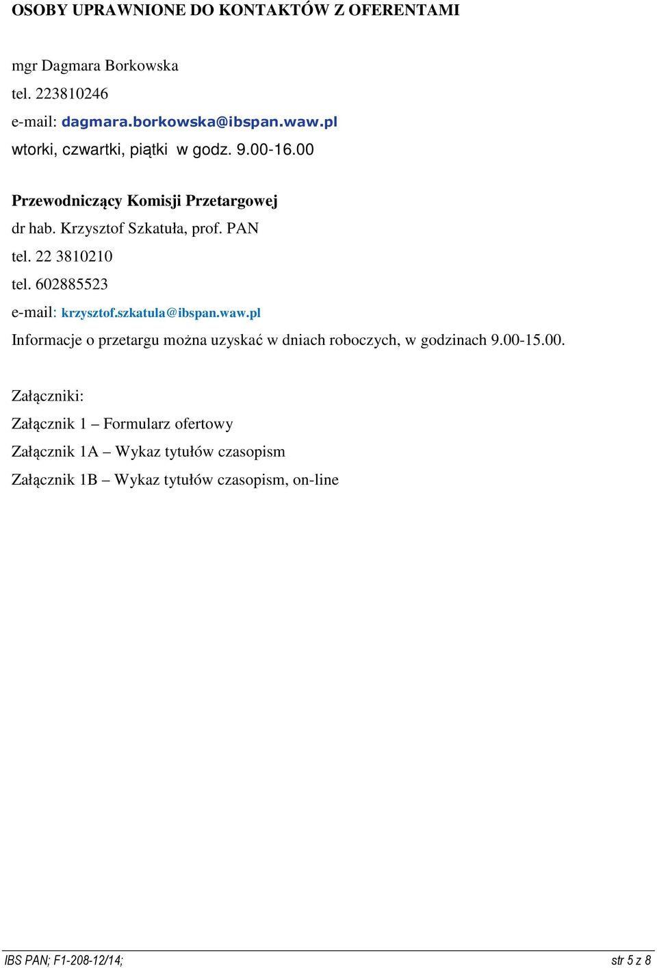 22 3810210 tel. 602885523 e-mail: krzysztof.szkatula@ibspan.waw.pl Informacje o przetargu można uzyskać w dniach roboczych, w godzinach 9.