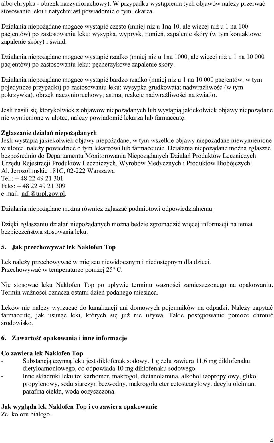 skóry) i świąd. Działania niepożądane mogące wystąpić rzadko (mniej niż u 1na 1000, ale więcej niż u 1 na 10 000 pacjentów) po zastosowaniu leku: pęcherzykowe zapalenie skóry.