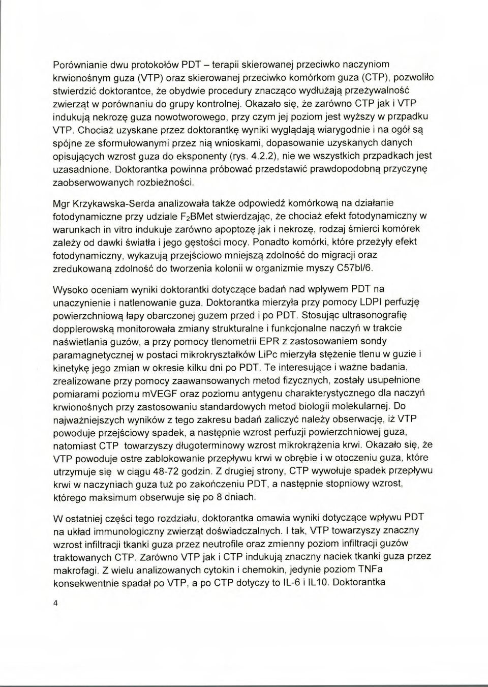 Chociaż uzyskane przez doktorantkę wyniki wyglądają wiarygodnie i na ogół są spójne ze sformułowanymi przez nią wnioskami, dopasowanie uzyskanych danych opisujących wzrost guza do eksponenty (rys. 4.