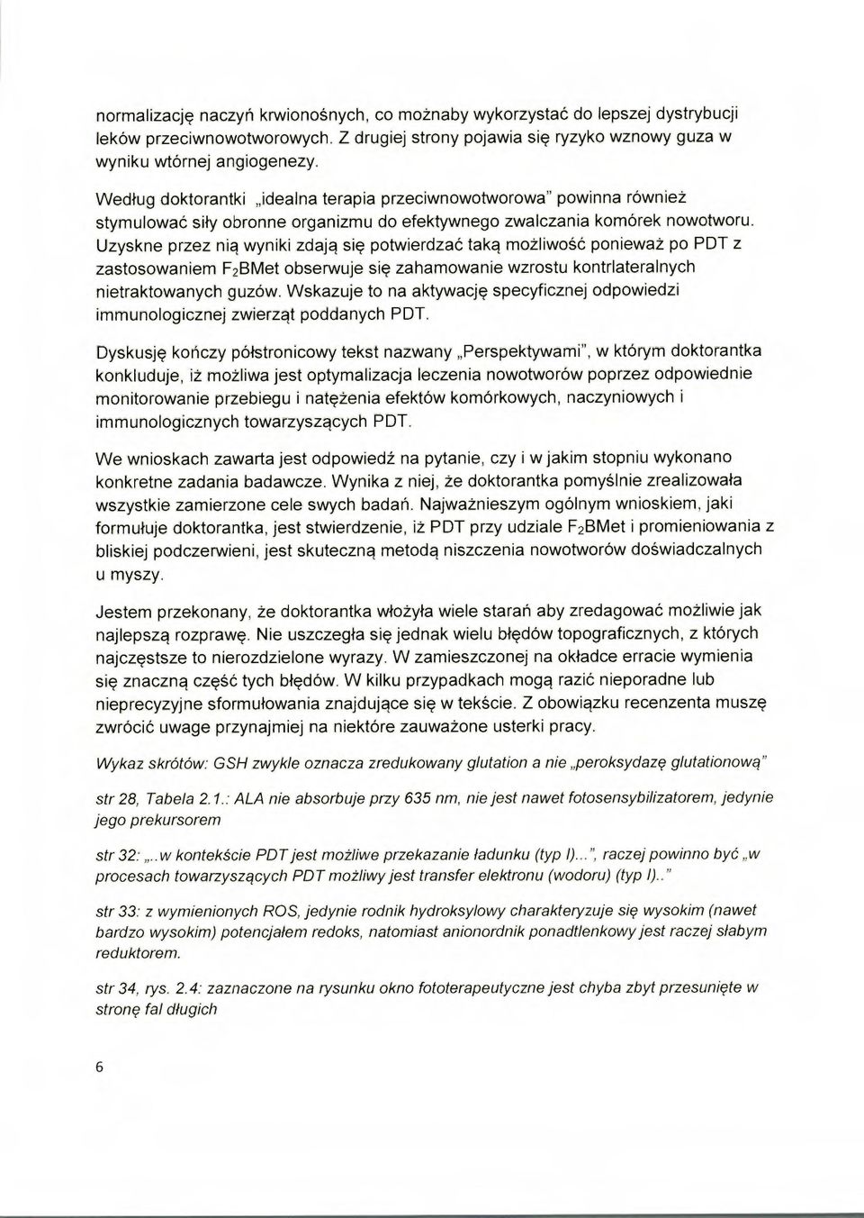 Uzyskne przez nią wyniki zdają się potwierdzać taką możliwość ponieważ po PDT z zastosowaniem F2BMet obserwuje się zahamowanie wzrostu kontrlateralnych nietraktowanych guzów.