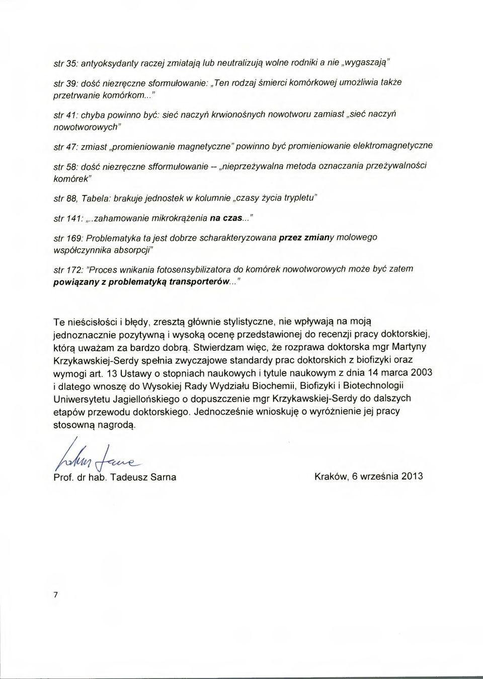 dość niezręczne sfformułowanie nieprzeżywalna metoda oznaczania przeżywalności komórek" str 88, Tabela: brakuje jednostek w kolumnie czasy życia trypletu" str 141:..zahamowanie mikrokrążenia na czas.