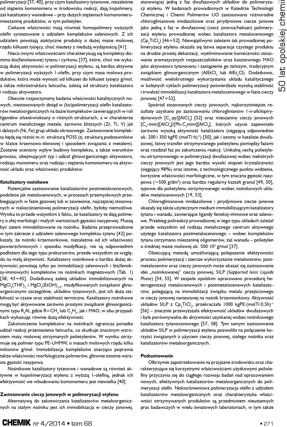 Z ich udziałem powstają ataktyczne produkty o dużej masie molowej rzędu kilkuset tysięcy, choć niestety z niedużą wydajnością [41].