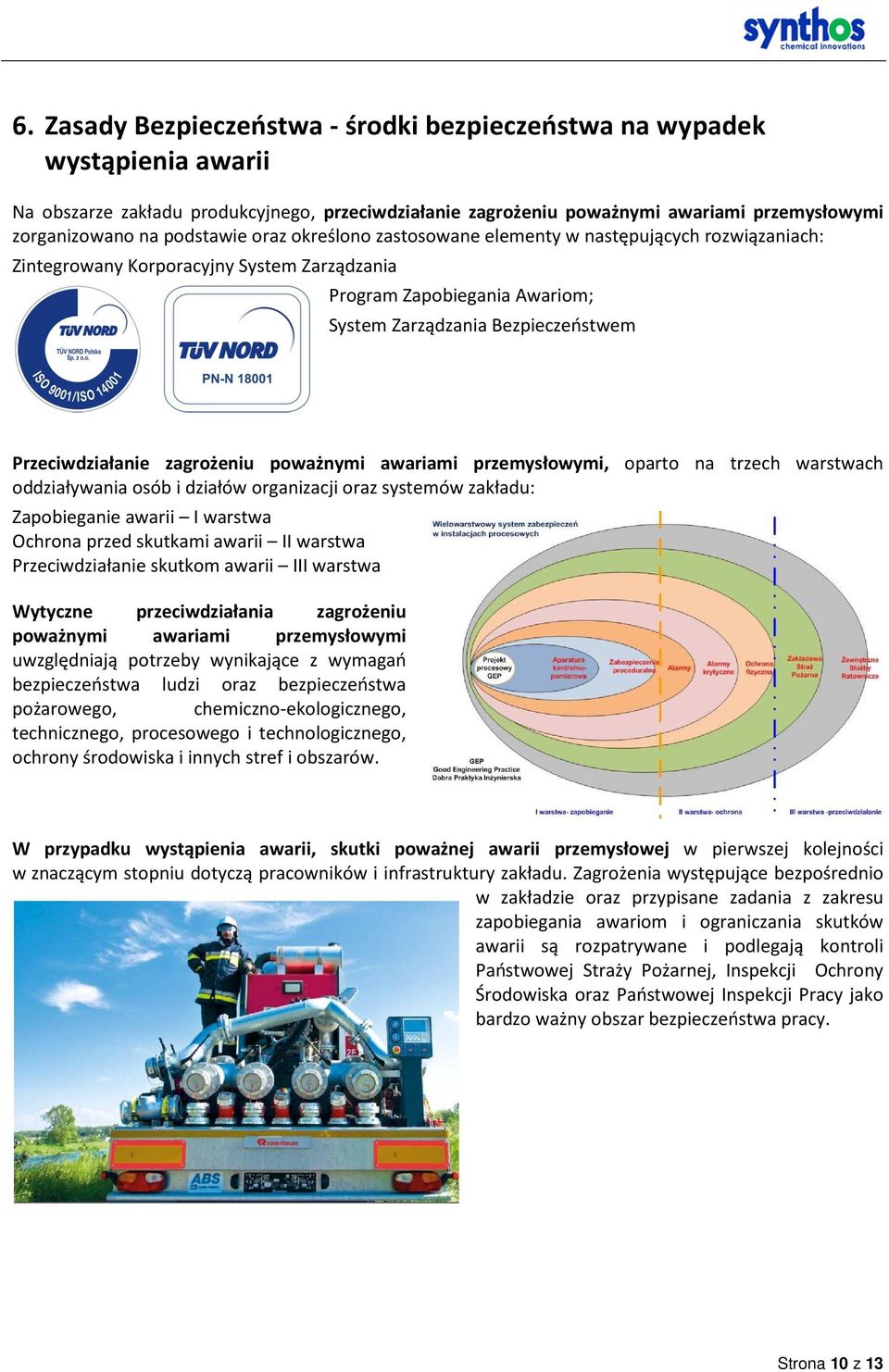 Przeciwdziałanie zagrożeniu poważnymi awariami przemysłowymi, oparto na trzech warstwach oddziaływania osób i działów organizacji oraz systemów zakładu: Zapobieganie awarii I warstwa Ochrona przed