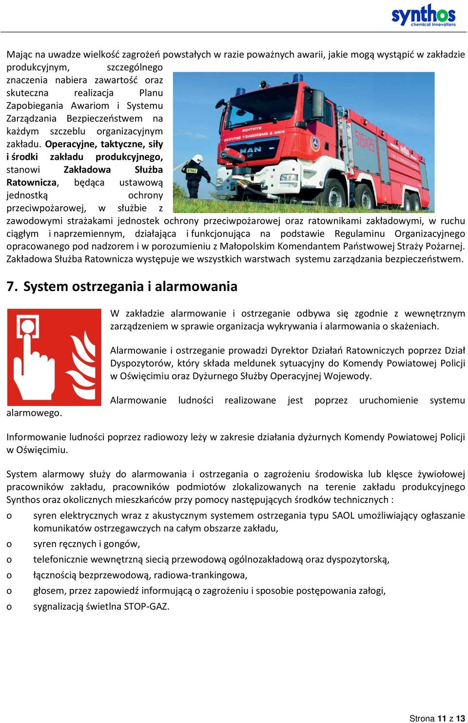 Operacyjne, taktyczne, siły i środki zakładu produkcyjnego, stanowi Zakładowa Służba Ratownicza, będąca ustawową jednostką ochrony przeciwpożarowej, w służbie z zawodowymi strażakami jednostek